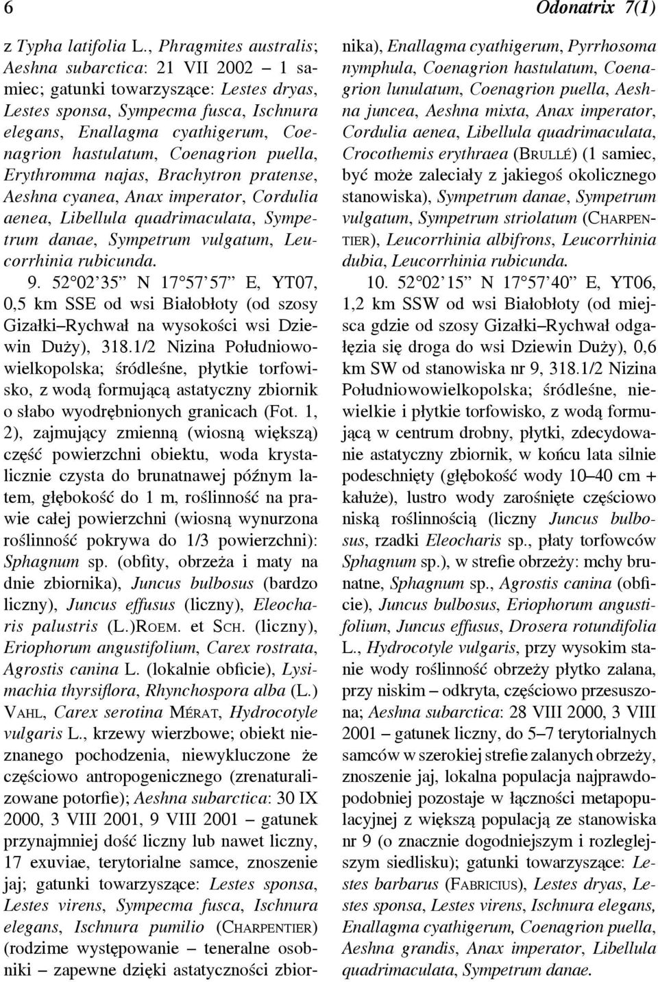 Coenagrion puella, Erythromma najas, Brachytron pratense, Aeshna cyanea, Anax imperator, Cordulia aenea, Libellula quadrimaculata, Sympetrum danae, Sympetrum vulgatum, Leucorrhinia rubicunda. 9.