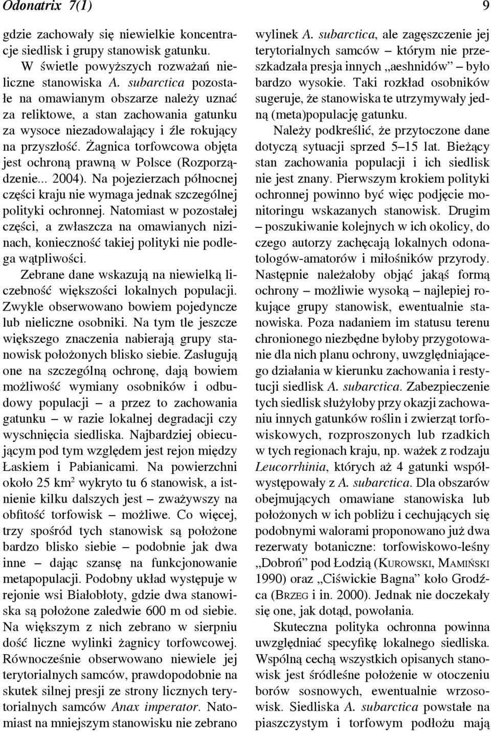 Żagnica torfowcowa objęta jest ochroną prawną w Polsce (Rozporządzenie... 2004). Na pojezierzach północnej części kraju nie wymaga jednak szczególnej polityki ochronnej.