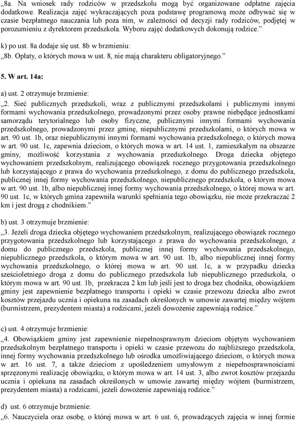 przedszkola. Wyboru zajęć dodatkowych dokonują rodzice. k) po ust. 8a dodaje się ust. 8b w brzmieniu: 8b. Opłaty, o których mowa w ust. 8, nie mają charakteru obligatoryjnego. 5. W art. 14a: a) ust.