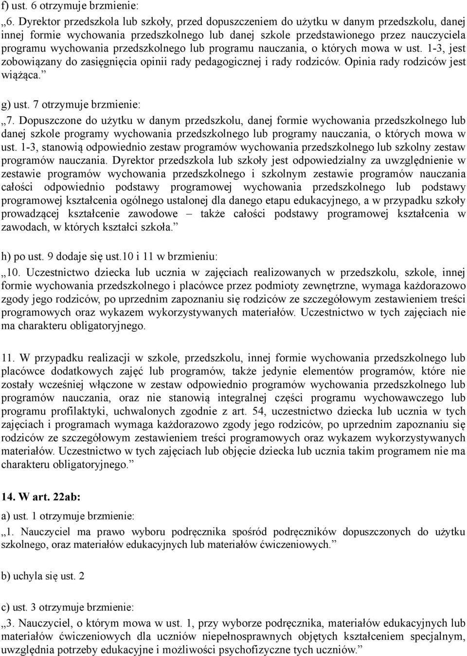 przedszkolnego lub programu nauczania, o których mowa w ust. 1-3, jest zobowiązany do zasięgnięcia opinii rady pedagogicznej i rady rodziców. Opinia rady rodziców jest wiążąca. g) ust.