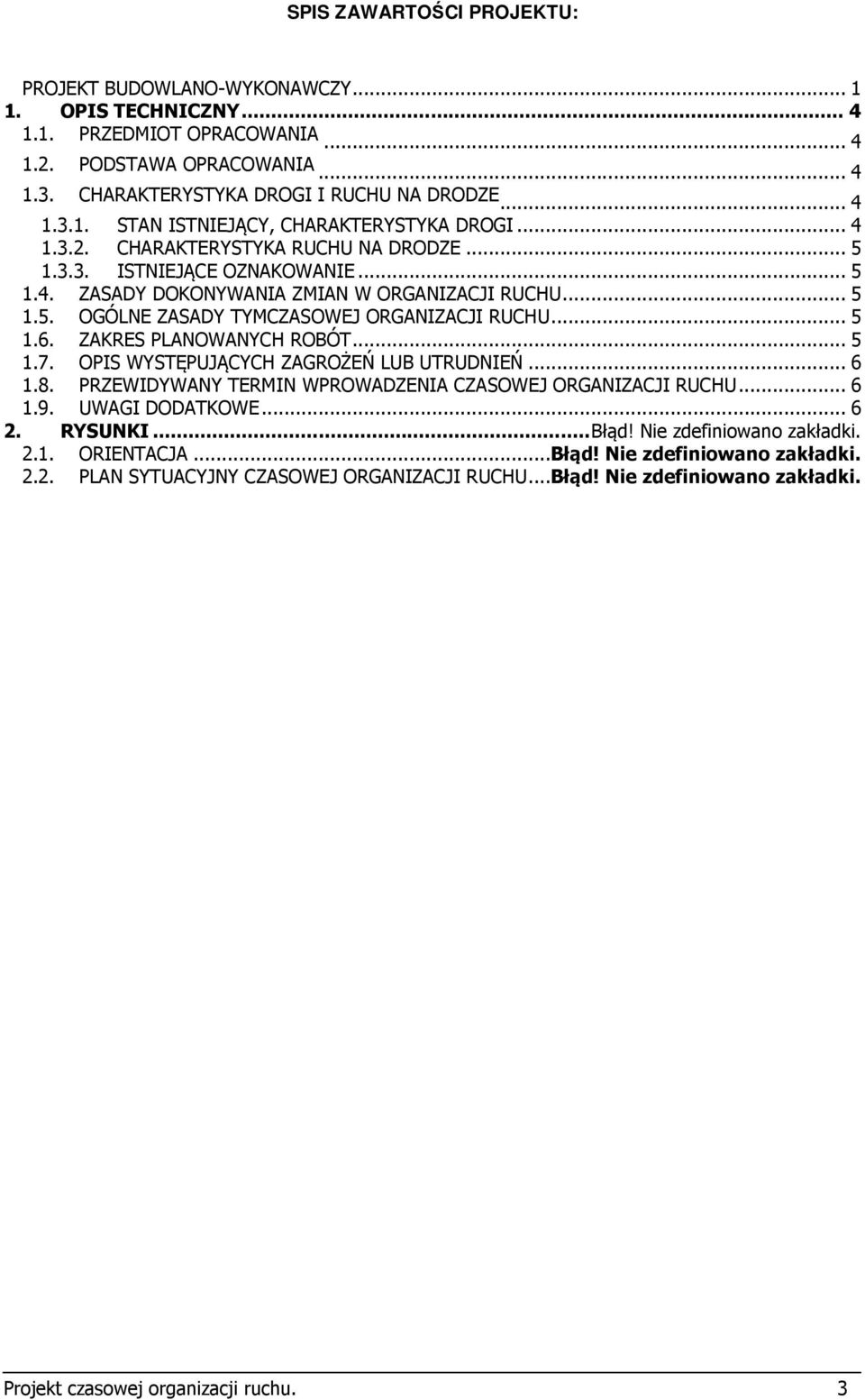 ZAKRES PLANOWANYCH ROBÓT... 5 1.7. OPIS WYSTĘPUJĄCYCH ZAGROŻEŃ LUB UTRUDNIEŃ... 6 1.8. PRZEWIDYWANY TERMIN WPROWADZENIA CZASOWEJ ORGANIZACJI RUCHU... 6 1.9. UWAGI DODATKOWE... 6 2. RYSUNKI... Błąd!