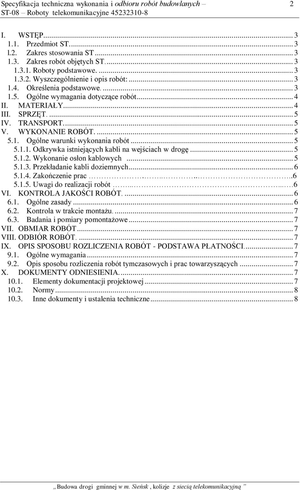 .. 5 5.1.1. Odkrywka istniejących kabli na wejściach w drogę... 5 5.1.2. Wykonanie osłon kablowych... 5 5.1.3. Przekładanie kabli doziemnych... 6 5.1.4. Zakończenie prac.......6 5.1.5. Uwagi do realizacji robót.