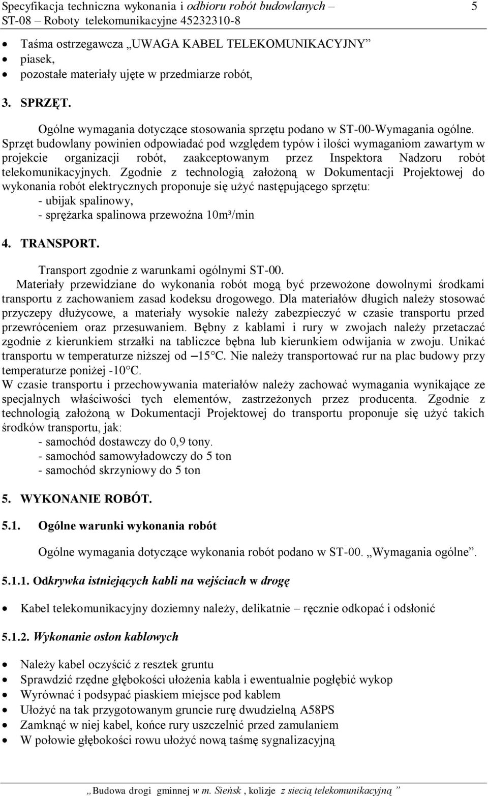 Sprzęt budowlany powinien odpowiadać pod względem typów i ilości wymaganiom zawartym w projekcie organizacji robót, zaakceptowanym przez Inspektora Nadzoru robót telekomunikacyjnych.