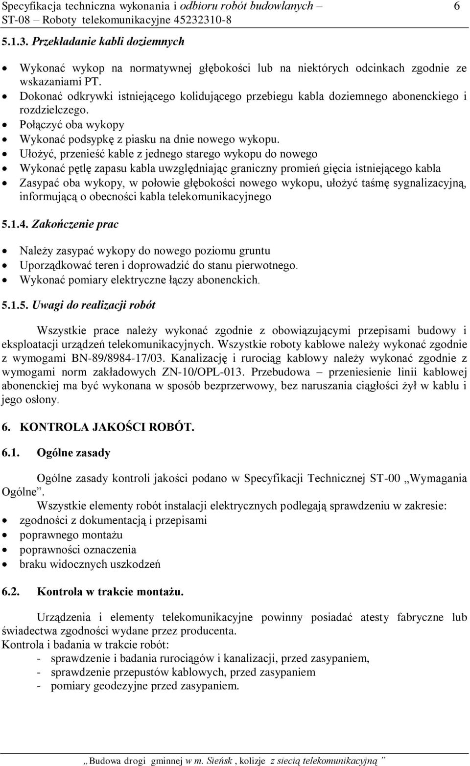 Ułożyć, przenieść kable z jednego starego wykopu do nowego Wykonać pętlę zapasu kabla uwzględniając graniczny promień gięcia istniejącego kabla Zasypać oba wykopy, w połowie głębokości nowego wykopu,