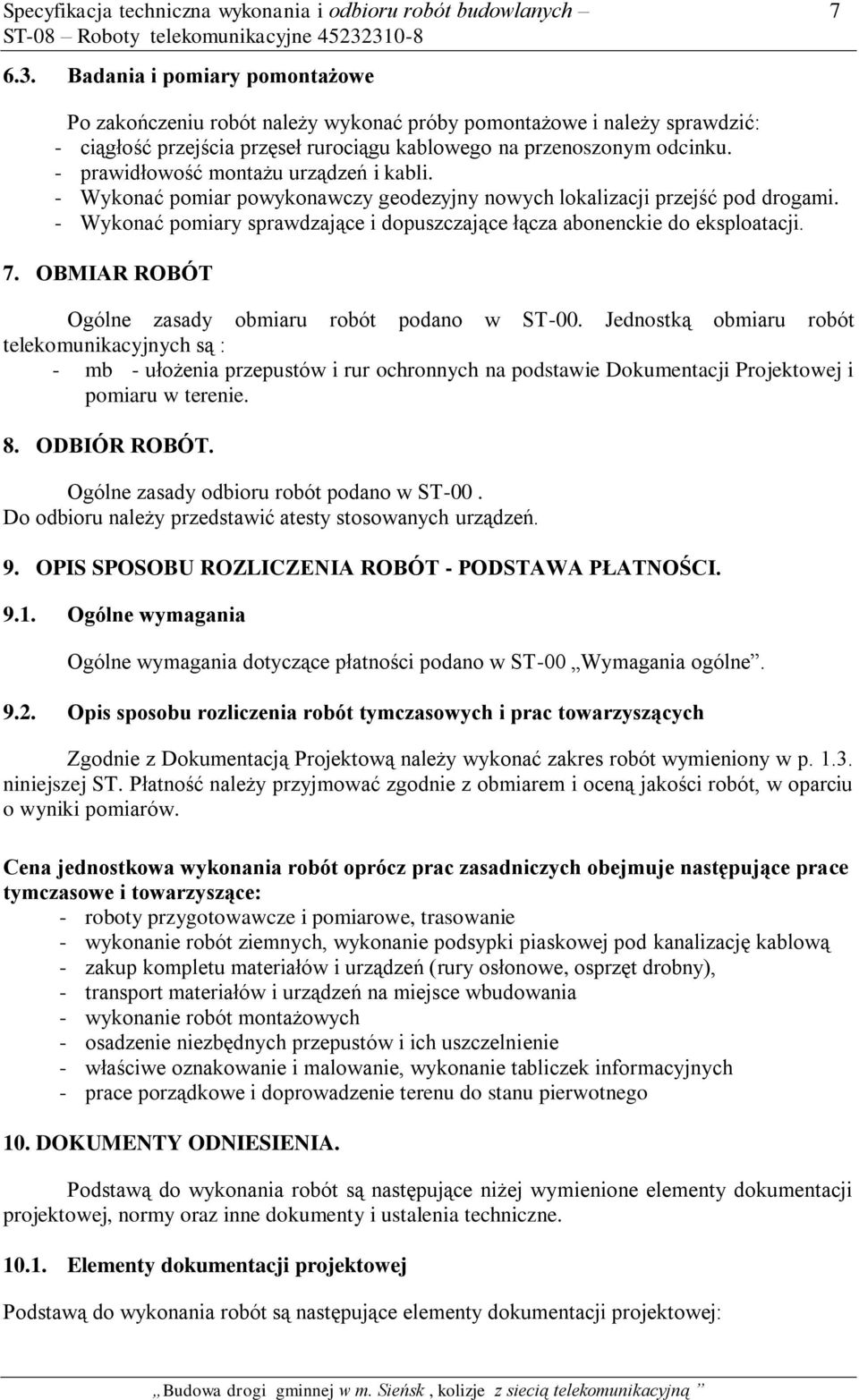 - prawidłowość montażu urządzeń i kabli. - Wykonać pomiar powykonawczy geodezyjny nowych lokalizacji przejść pod drogami.