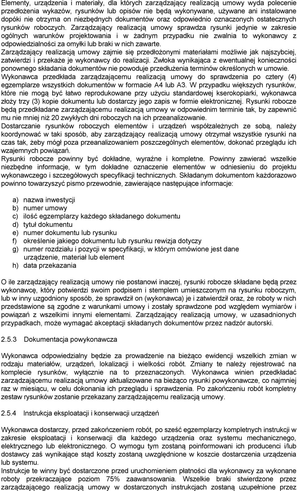 Zarządzający realizacją umowy sprawdza rysunki jedynie w zakresie ogólnych warunków projektowania i w żadnym przypadku nie zwalnia to wykonawcy z odpowiedzialności za omyłki lub braki w nich zawarte.