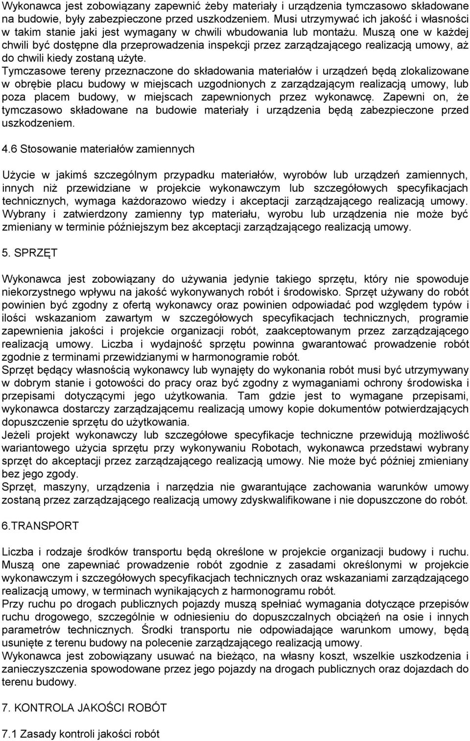 Muszą one w każdej chwili być dostępne dla przeprowadzenia inspekcji przez zarządzającego realizacją umowy, aż do chwili kiedy zostaną użyte.