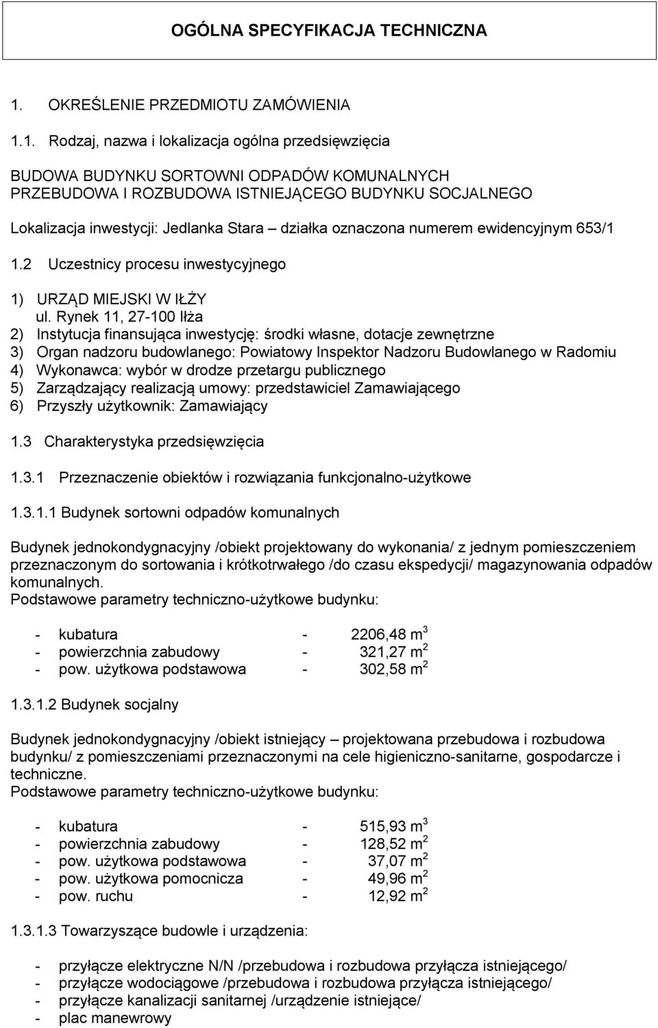 1. Rodzaj, nazwa i lokalizacja ogólna przedsięwzięcia BUDOWA BUDYNKU SORTOWNI ODPADÓW KOMUNALNYCH PRZEBUDOWA I ROZBUDOWA ISTNIEJĄCEGO BUDYNKU SOCJALNEGO Lokalizacja inwestycji: Jedlanka Stara działka