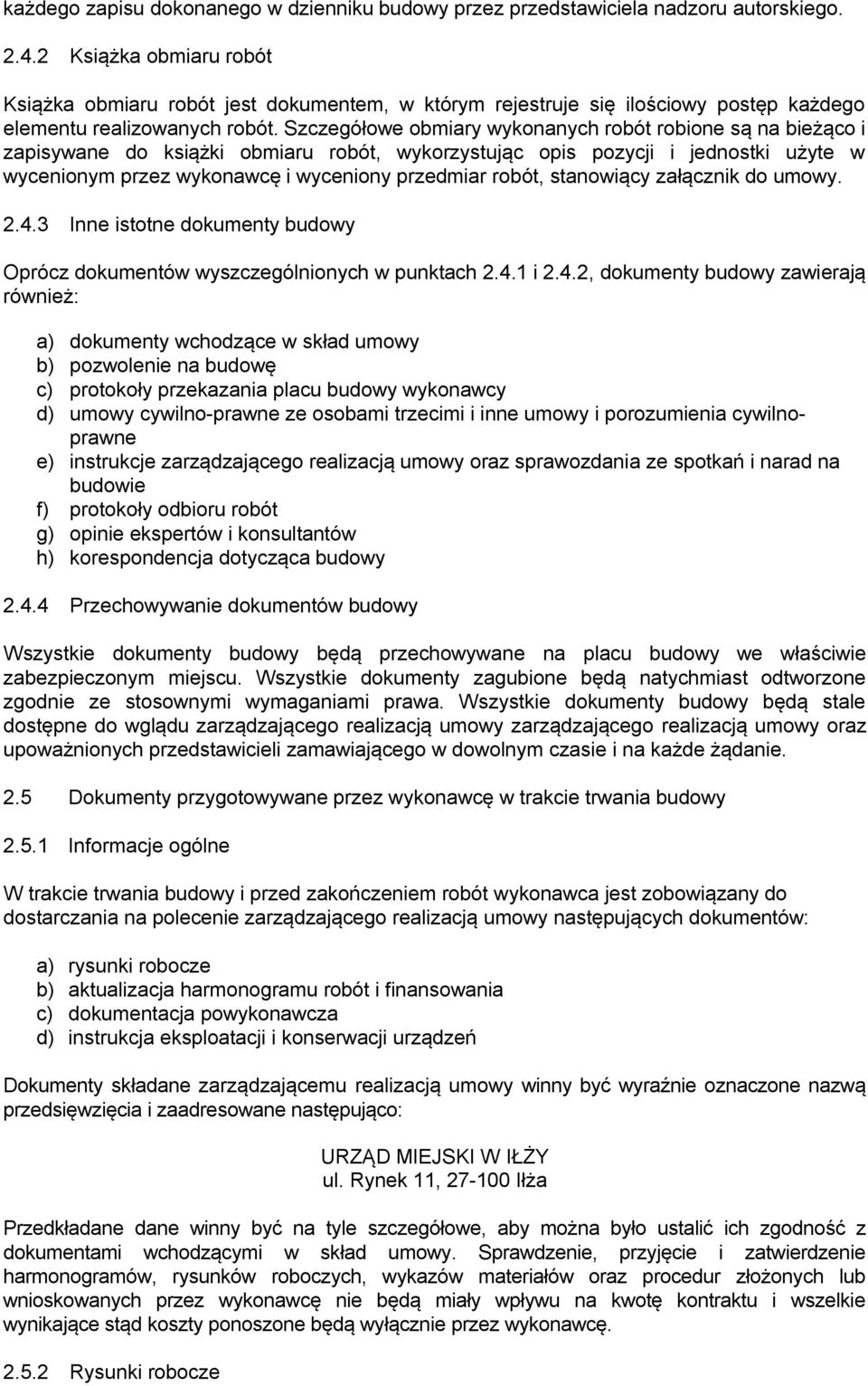 Szczegółowe obmiary wykonanych robót robione są na bieżąco i zapisywane do książki obmiaru robót, wykorzystując opis pozycji i jednostki użyte w wycenionym przez wykonawcę i wyceniony przedmiar