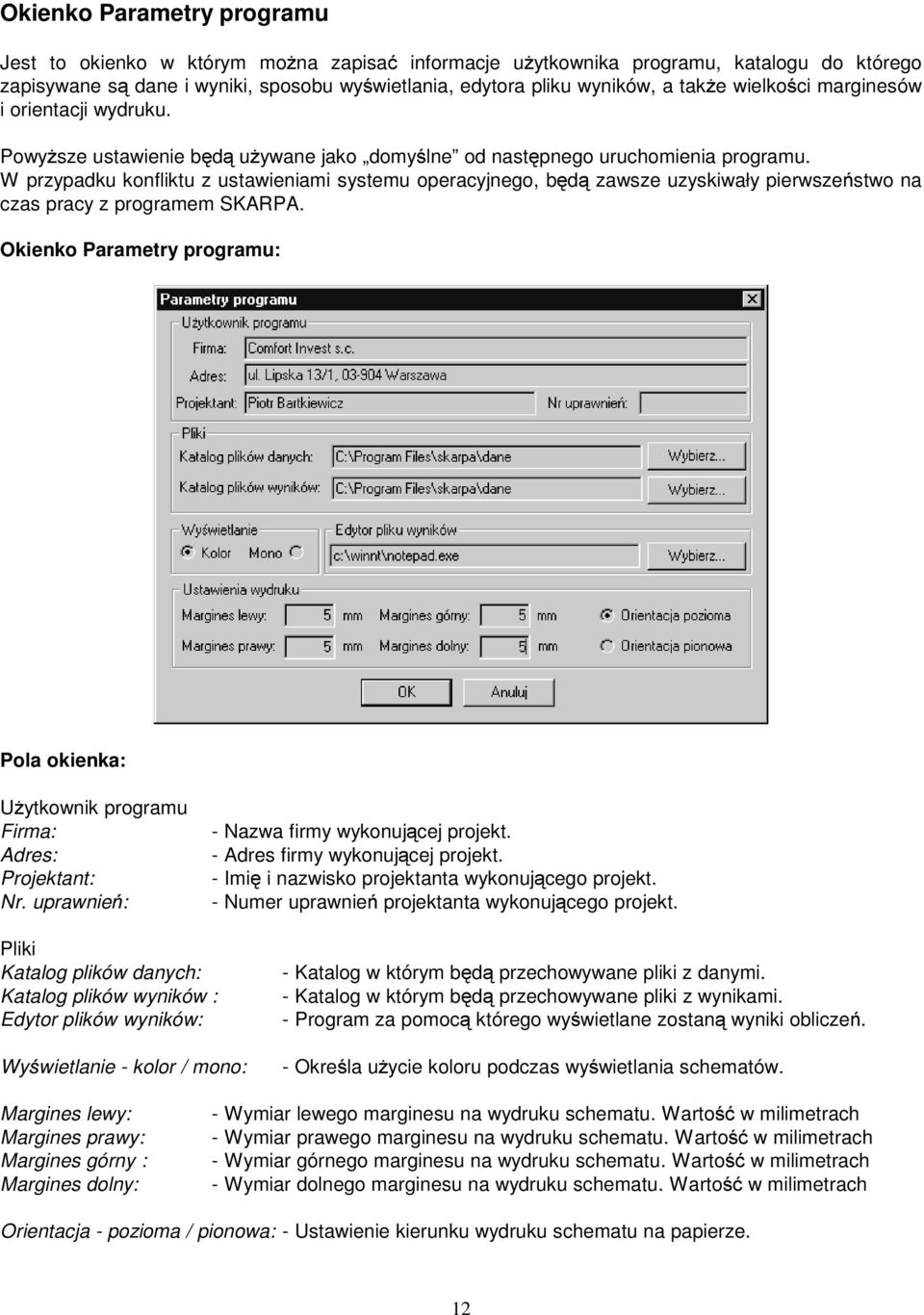 W przypadku konflktu z ustawenam systemu operacyjnego, będą zawsze uzyskwały perwszeństwo na czas pracy z programem SKARPA.