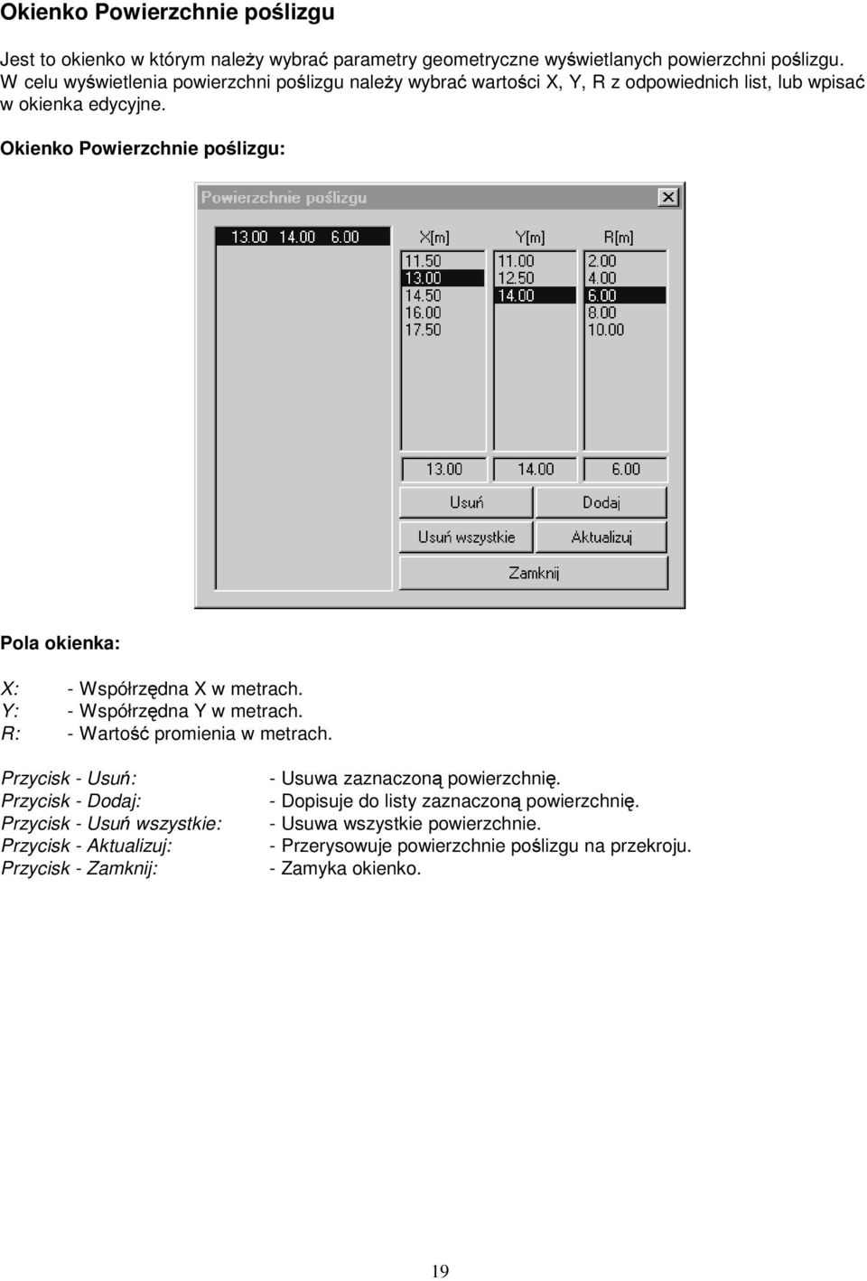 Okenko Powerzchne poślzgu: Pola okenka: X: - Współrzędna X w metrach. Y: - Współrzędna Y w metrach. R: - Wartość promena w metrach.