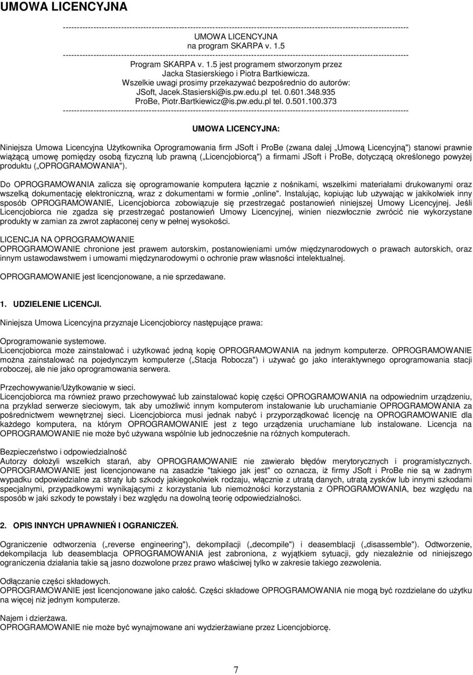 5 jest programem stworzonym przez Jacka Staserskego Potra Bartkewcza. Wszelke uwag prosmy przekazywać bezpośredno do autorów: JSoft, Jacek.Stasersk@s.pw.edu.pl tel. 0.601.348.935 ProBe, Potr.