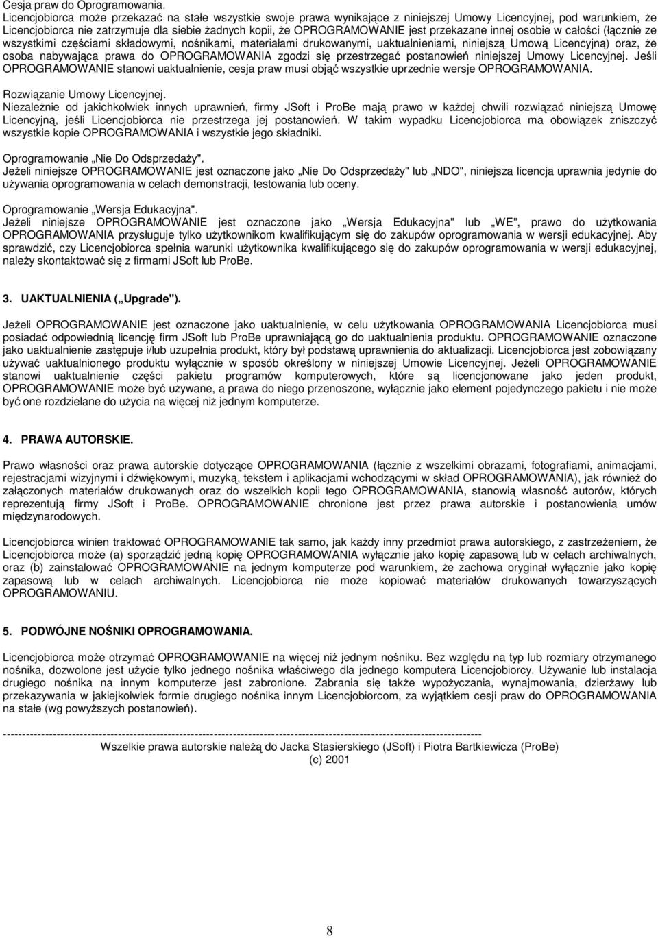 nnej osobe w całośc (łączne ze wszystkm częścam składowym, nośnkam, materałam drukowanym, uaktualnenam, nnejszą Umową Lcencyjną) oraz, że osoba nabywająca prawa do OPROGRAMOWANIA zgodz sę