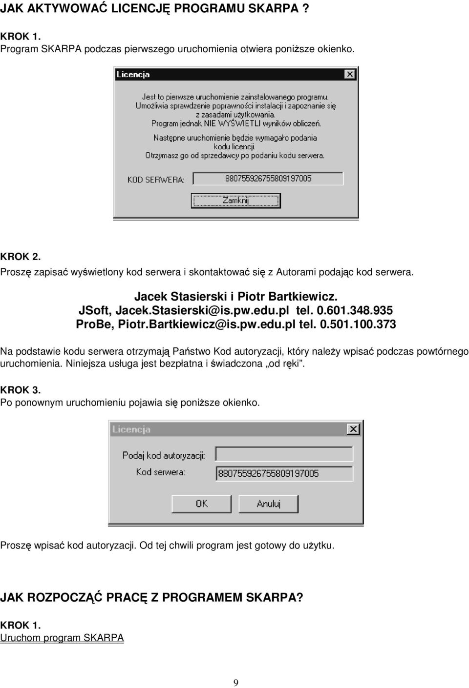 935 ProBe, Potr.Bartkewcz@s.pw.edu.pl tel. 0.501.100.373 Na podstawe kodu serwera otrzymają Państwo Kod autoryzacj, który należy wpsaćpodczas powtórnego uruchomena.