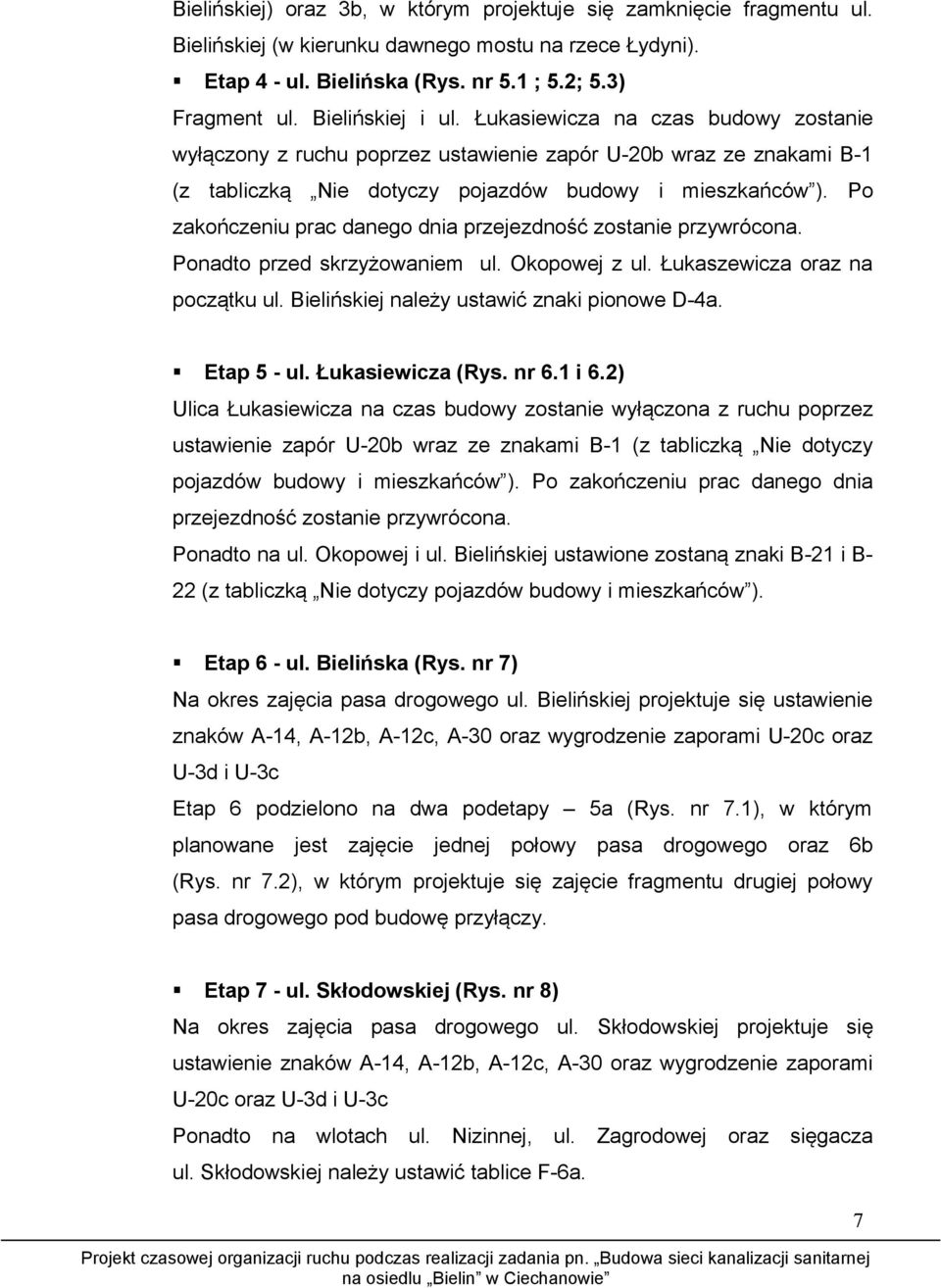 Po zakończeniu prac danego dnia przejezdność zostanie przywrócona. Ponadto przed skrzyżowaniem ul. Okopowej z ul. Łukaszewicza oraz na początku ul. Bielińskiej należy ustawić znaki pionowe D-4a.