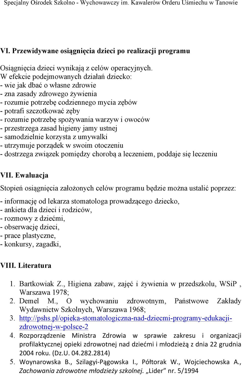 spożywania warzyw i owoców - przestrzega zasad higieny jamy ustnej - samodzielnie korzysta z umywalki - utrzymuje porządek w swoim otoczeniu - dostrzega związek pomiędzy chorobą a leczeniem, poddaje