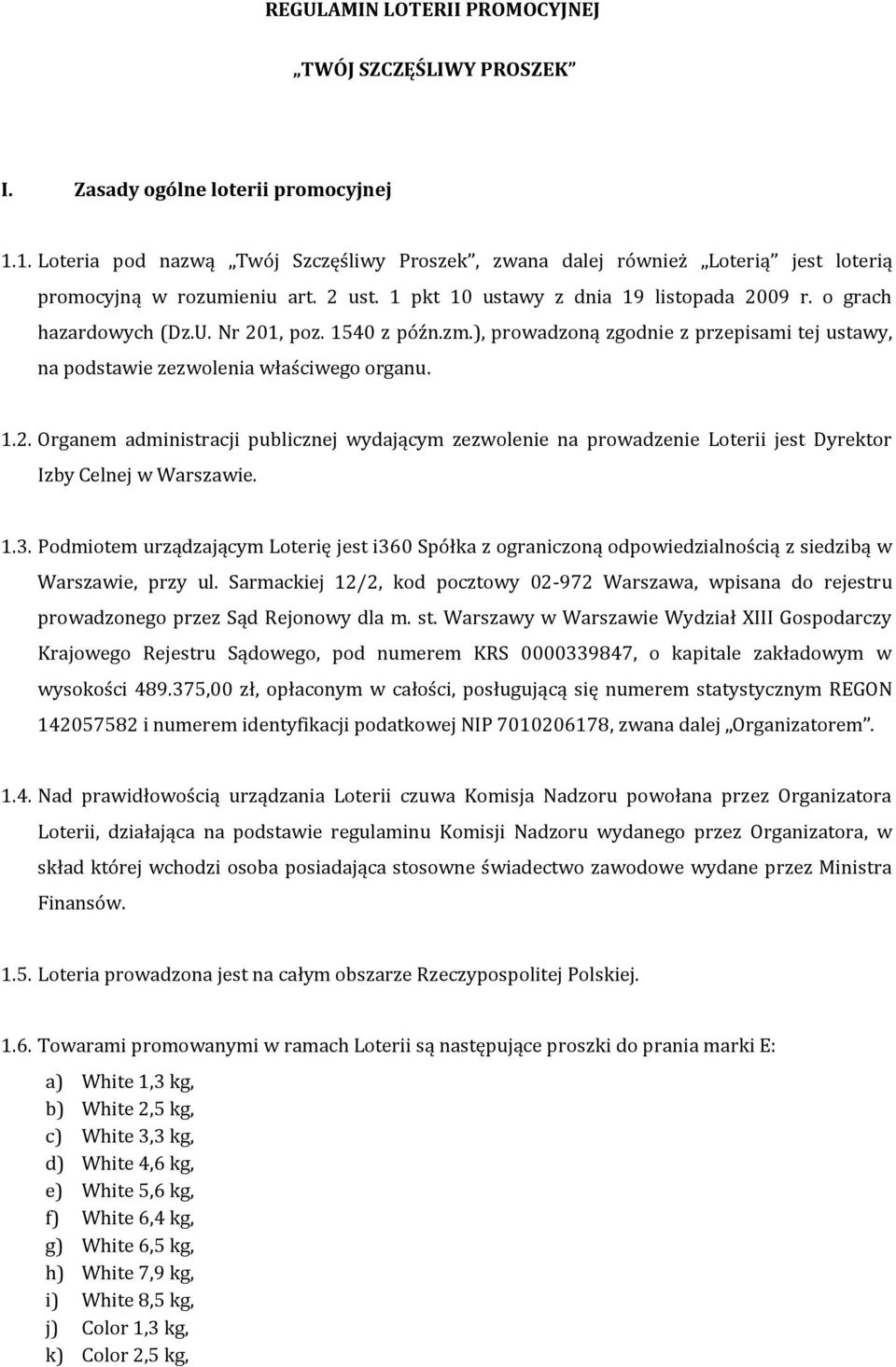 Nr 201, poz. 1540 z późn.zm.), prowadzoną zgodnie z przepisami tej ustawy, na podstawie zezwolenia właściwego organu. 1.2. Organem administracji publicznej wydającym zezwolenie na prowadzenie Loterii jest Dyrektor Izby Celnej w Warszawie.