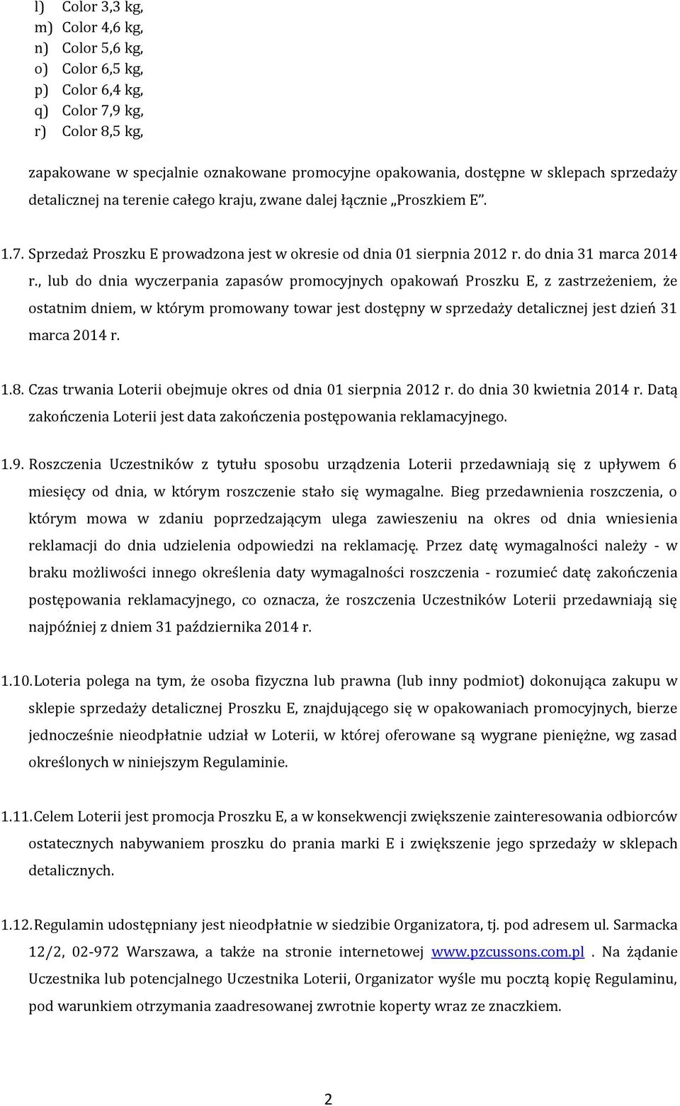 , lub do dnia wyczerpania zapasów promocyjnych opakowań Proszku E, z zastrzeżeniem, że ostatnim dniem, w którym promowany towar jest dostępny w sprzedaży detalicznej jest dzień 31 marca 2014 r. 1.8.