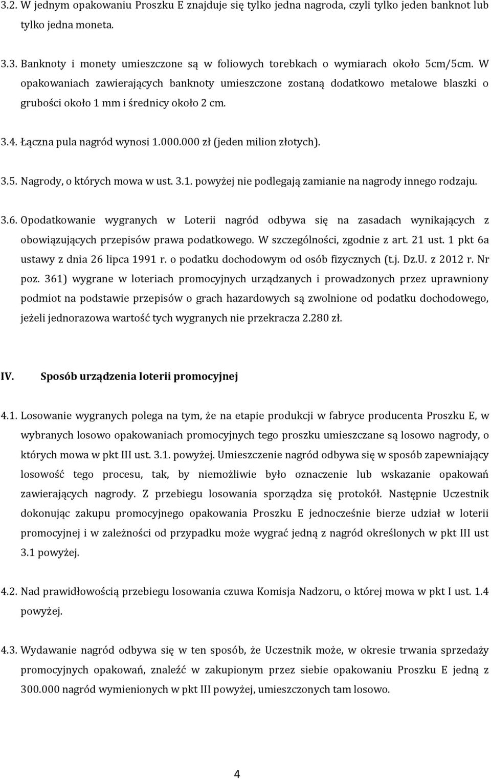 Nagrody, o których mowa w ust. 3.1. powyżej nie podlegają zamianie na nagrody innego rodzaju. 3.6.