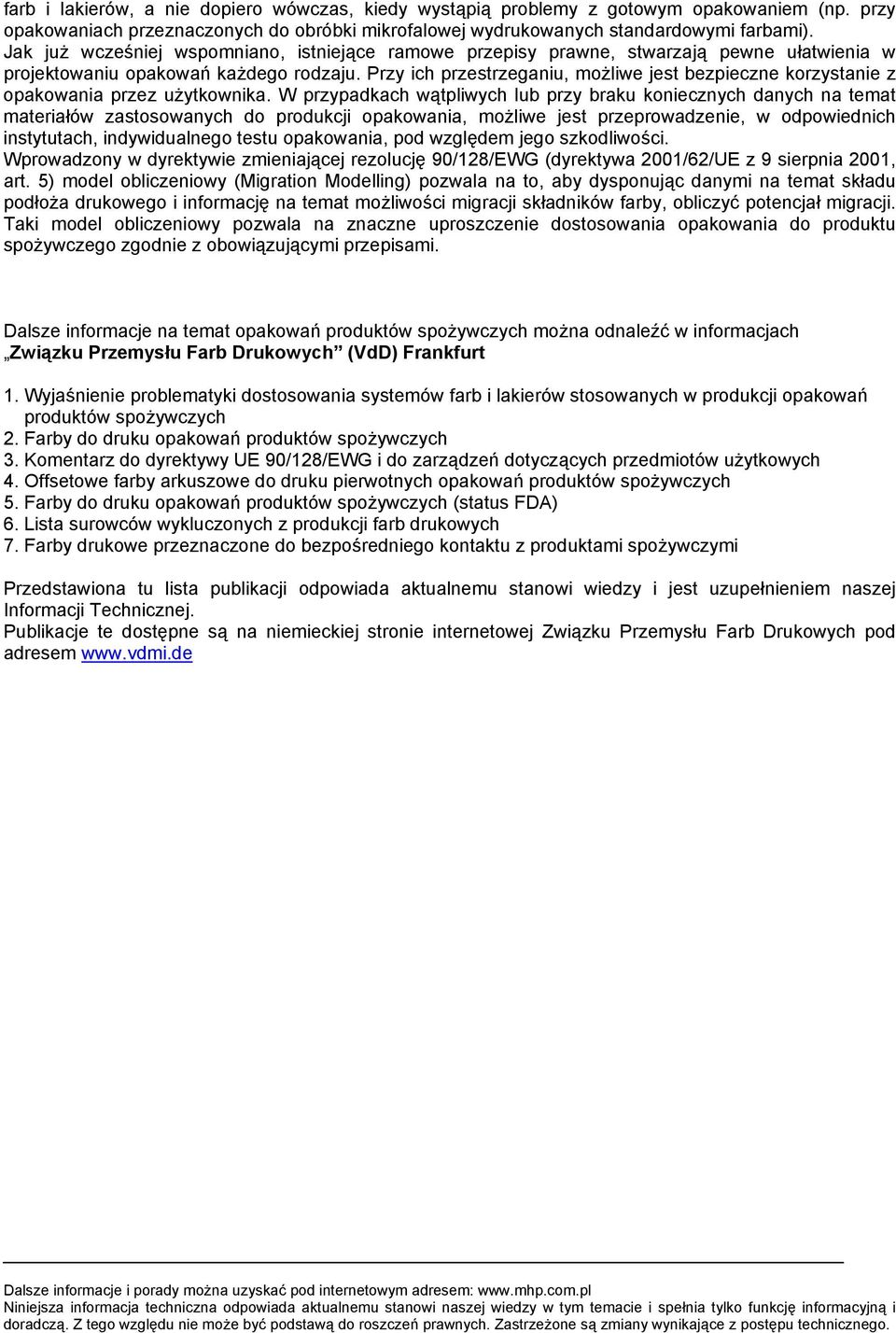 liwe jest bezpieczne korzystanie z opakowania przez u!ytkownika. W przypadkach w#tpliwych lub przy braku koniecznych danych na temat materia"ów zastosowanych do produkcji opakowaniaa mo!