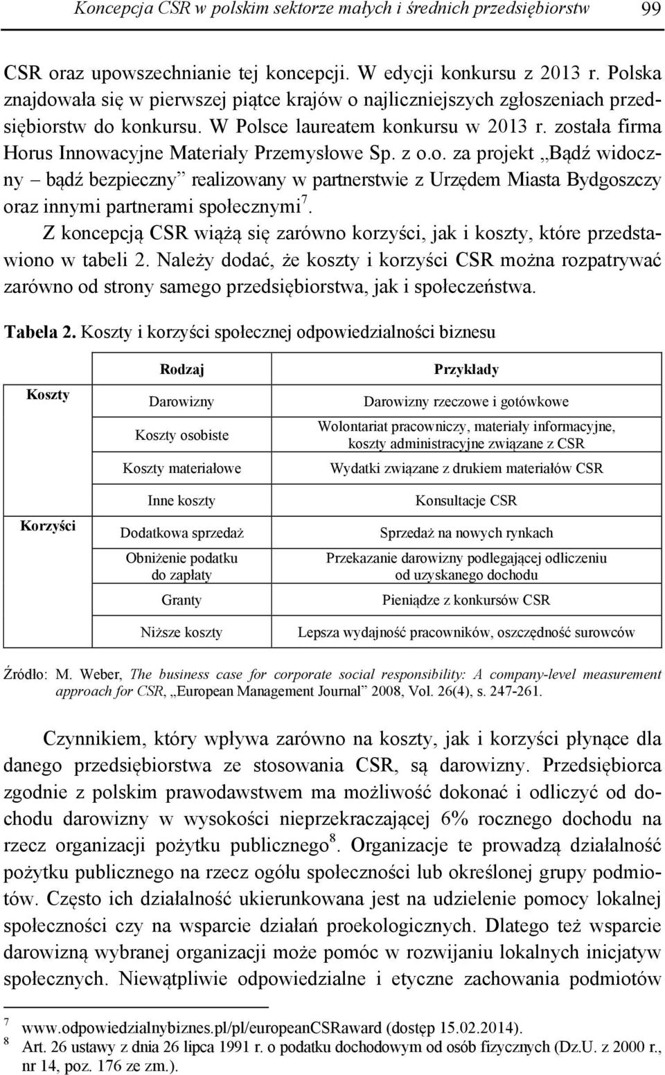 została firma Horus Innowacyjne Materiały Przemysłowe Sp. z o.o. za projekt Bądź widoczny bądź bezpieczny realizowany w partnerstwie z Urzędem Miasta Bydgoszczy oraz innymi partnerami społecznymi 7.