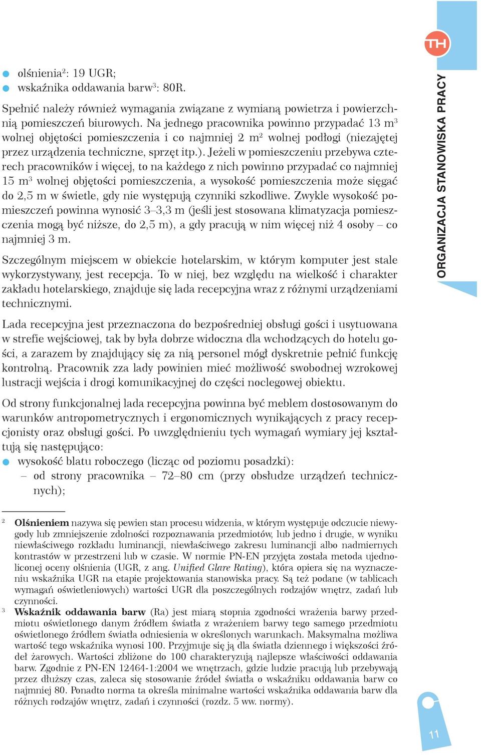 Jeżeli w pomieszczeniu przebywa czterech pracowników i więcej, to na każdego z nich powinno przypadać co najmniej 15 m 3 wolnej objętości pomieszczenia, a wysokość pomieszczenia może sięgać do 2,5 m