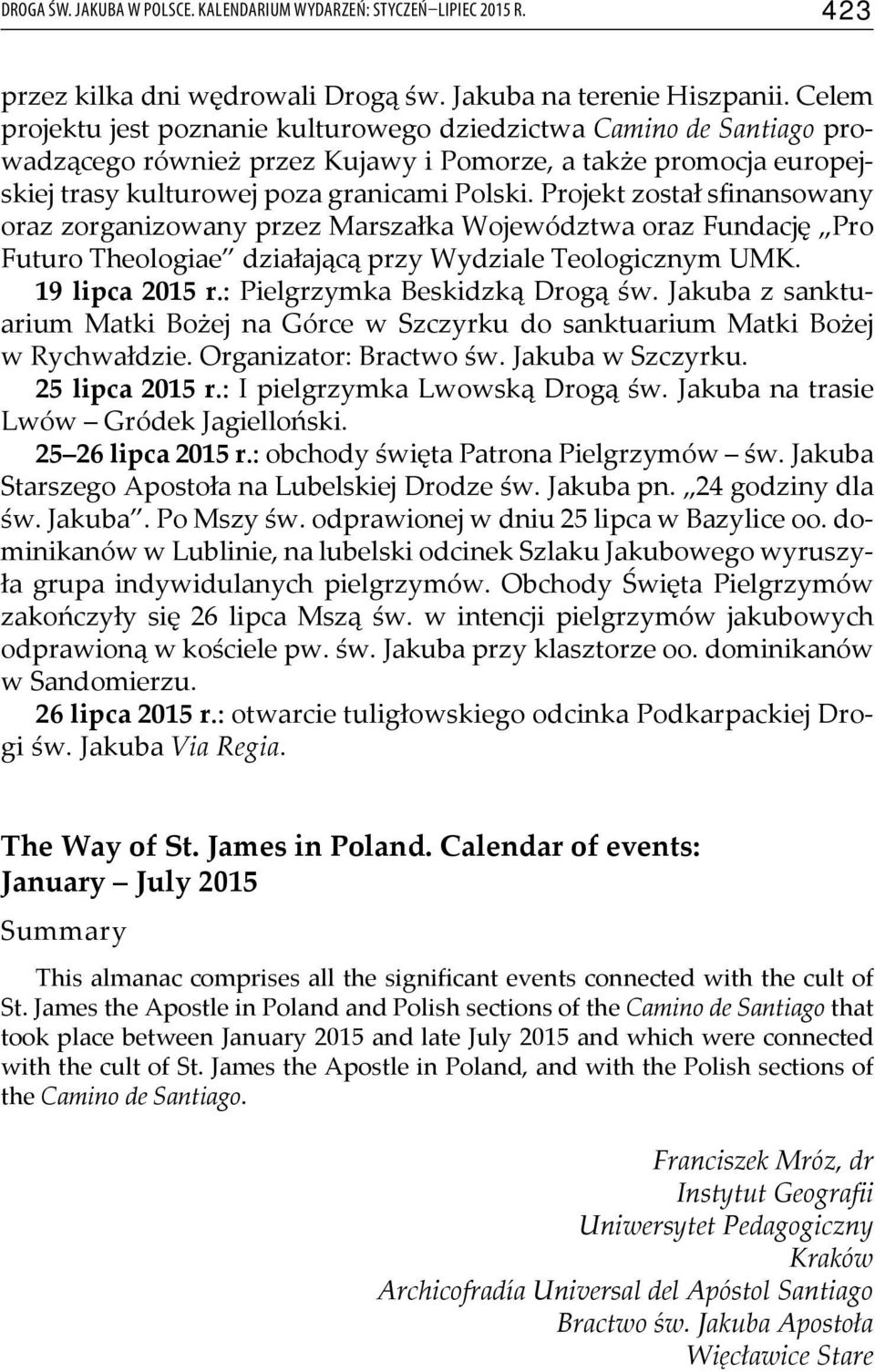 Projekt został sfinansowany oraz zorganizowany przez Marszałka Województwa oraz Fundację Pro Futuro Theologiae działającą przy Wydziale Teologicznym UMK. 19 lipca 2015 r.