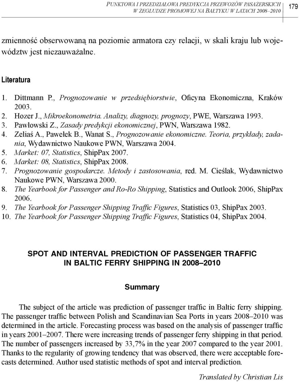 , Zasady predykcji ekonomicznej, PWN, Warszawa 1982. 4. Zeliaś A., Pawełek B., Wana S., Prognozowanie ekonomiczne. Teoria, przykłady, zadania, Wydawnicwo Naukowe PWN, Warszawa 2004. 5.