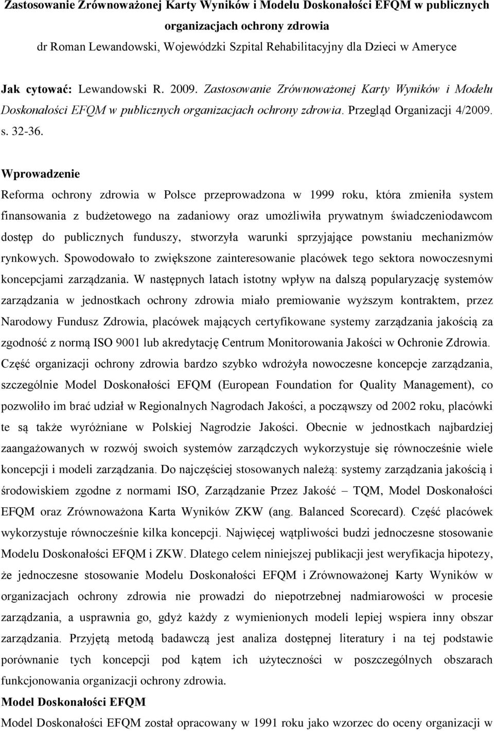 Wprowadzenie Reforma ochrony zdrowia w Polsce przeprowadzona w 1999 roku, która zmieniła system finansowania z budżetowego na zadaniowy oraz umożliwiła prywatnym świadczeniodawcom dostęp do