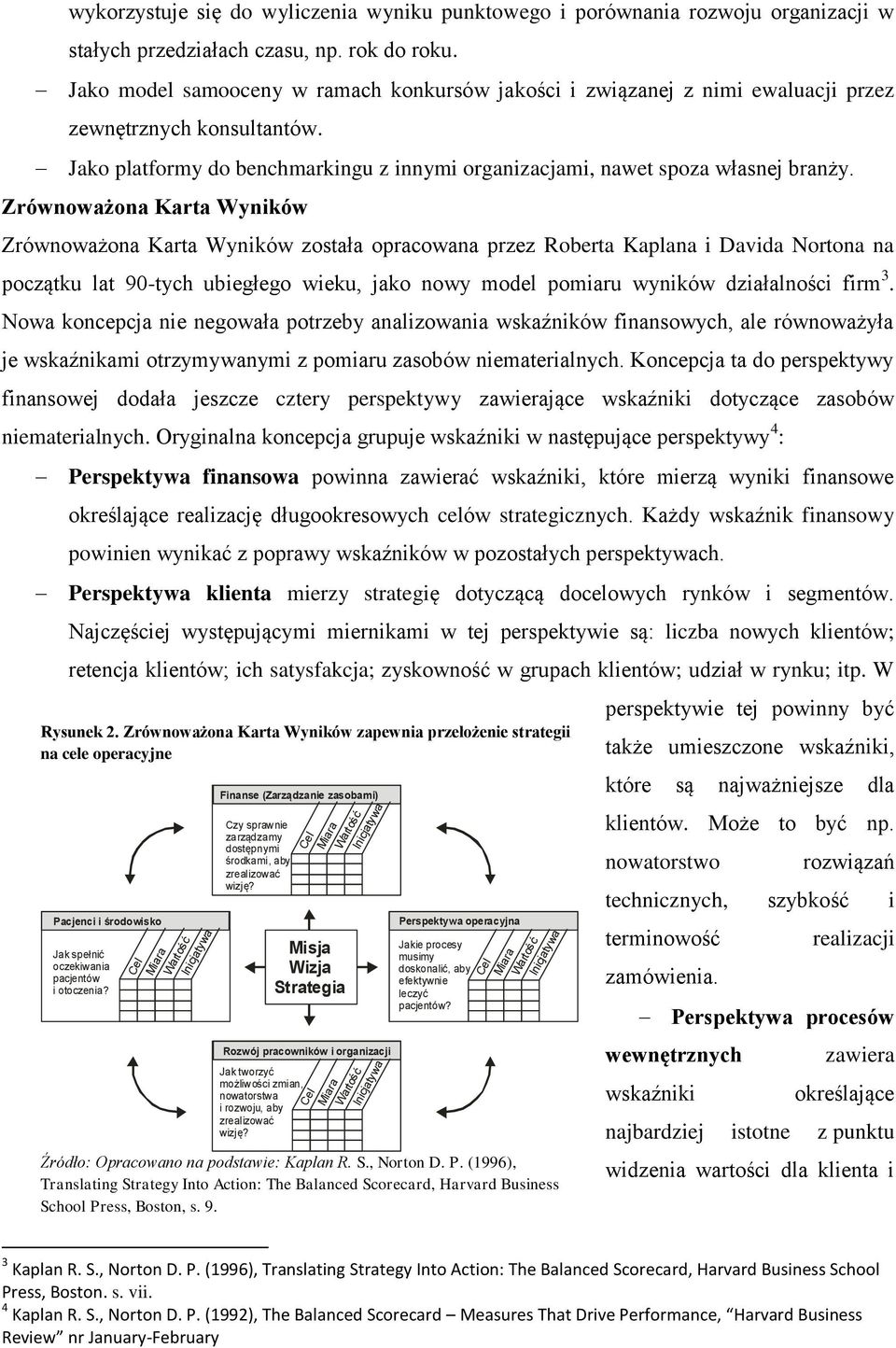 Zrównoważona Karta Wyników Zrównoważona Karta Wyników została opracowana przez Roberta Kaplana i Davida Nortona na początku lat 90-tych ubiegłego wieku, jako nowy model pomiaru wyników działalności