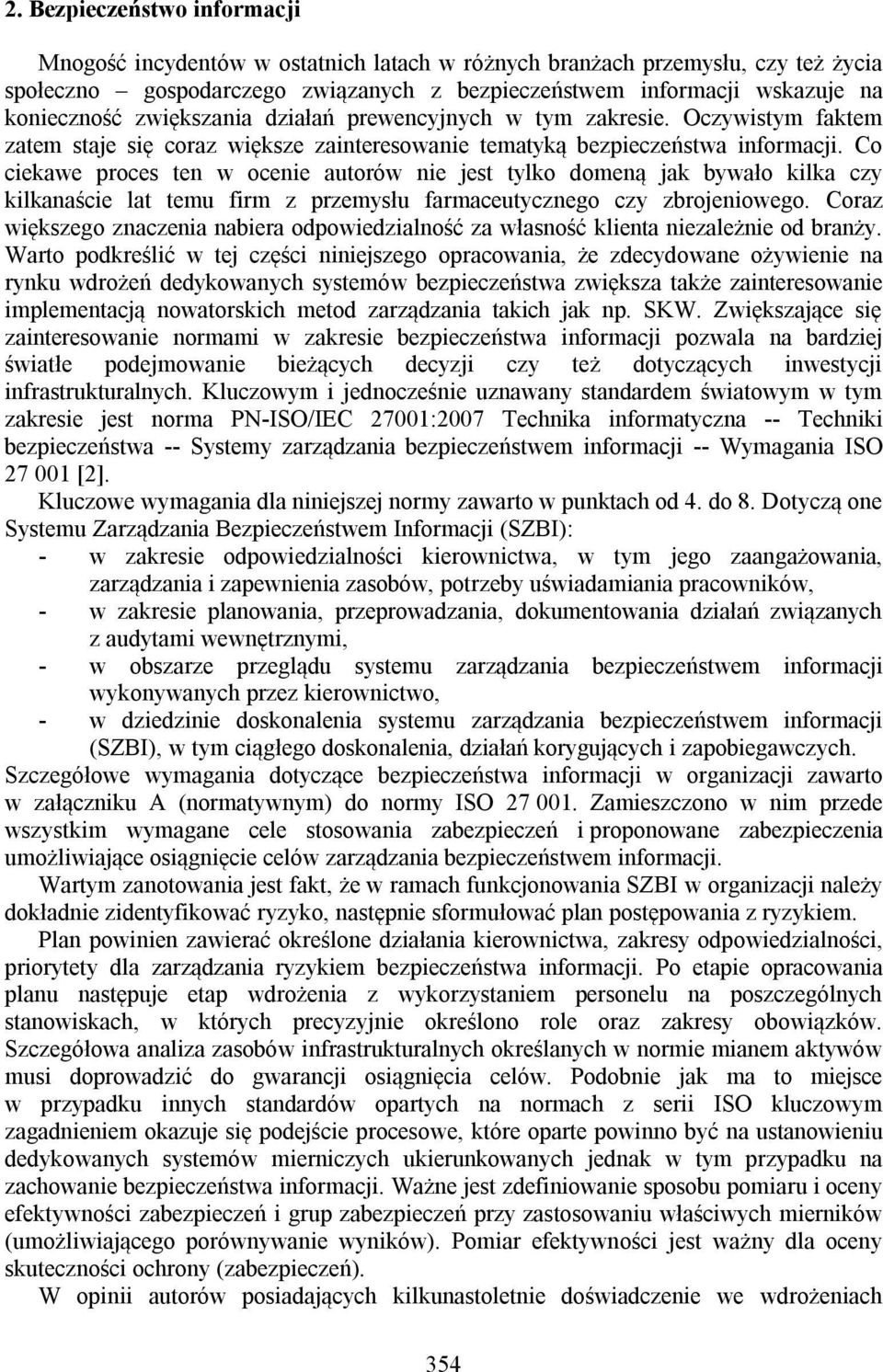 Co ciekawe proces ten w ocenie autorów nie jest tylko domeną jak bywało kilka czy kilkanaście lat temu firm z przemysłu farmaceutycznego czy zbrojeniowego.