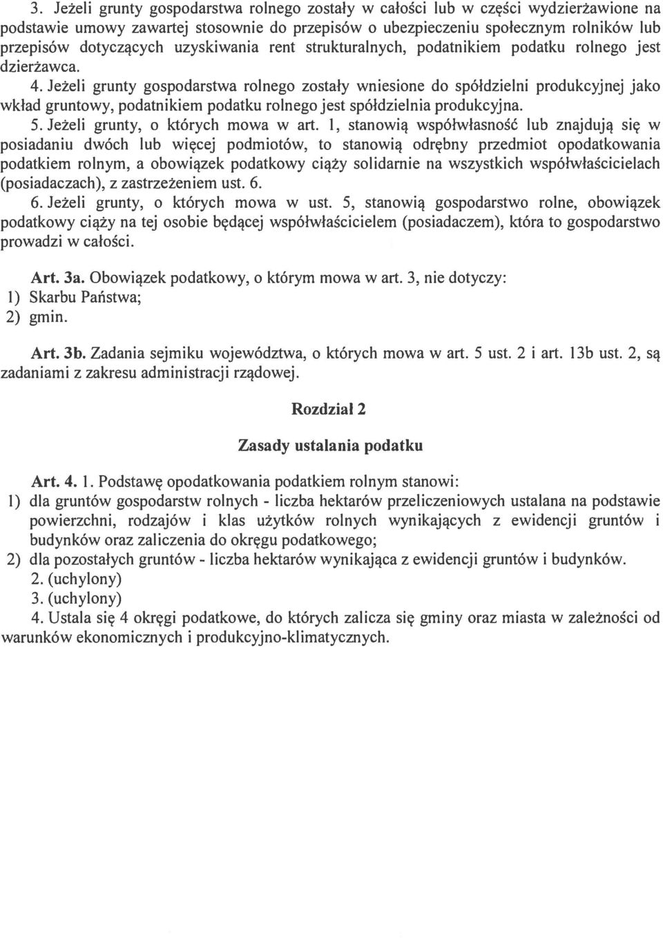 Jeżeli grunty gospodarstwa rolnego zostały wniesione do spółdzielni produkcyjnej jako wkład gruntowy, podatnikiem podatku rolnego jest spółdzielnia produkcyjna. 5. Jeżeli grunty, o których mowa w art.