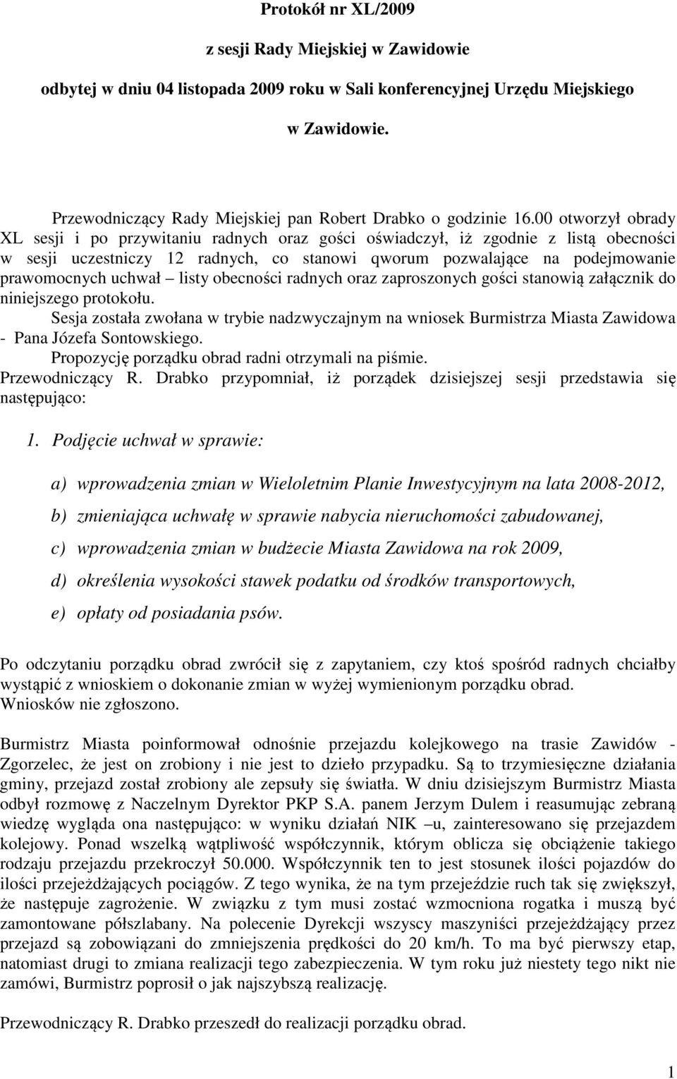 00 otworzył obrady XL sesji i po przywitaniu radnych oraz gości oświadczył, iż zgodnie z listą obecności w sesji uczestniczy 12 radnych, co stanowi qworum pozwalające na podejmowanie prawomocnych