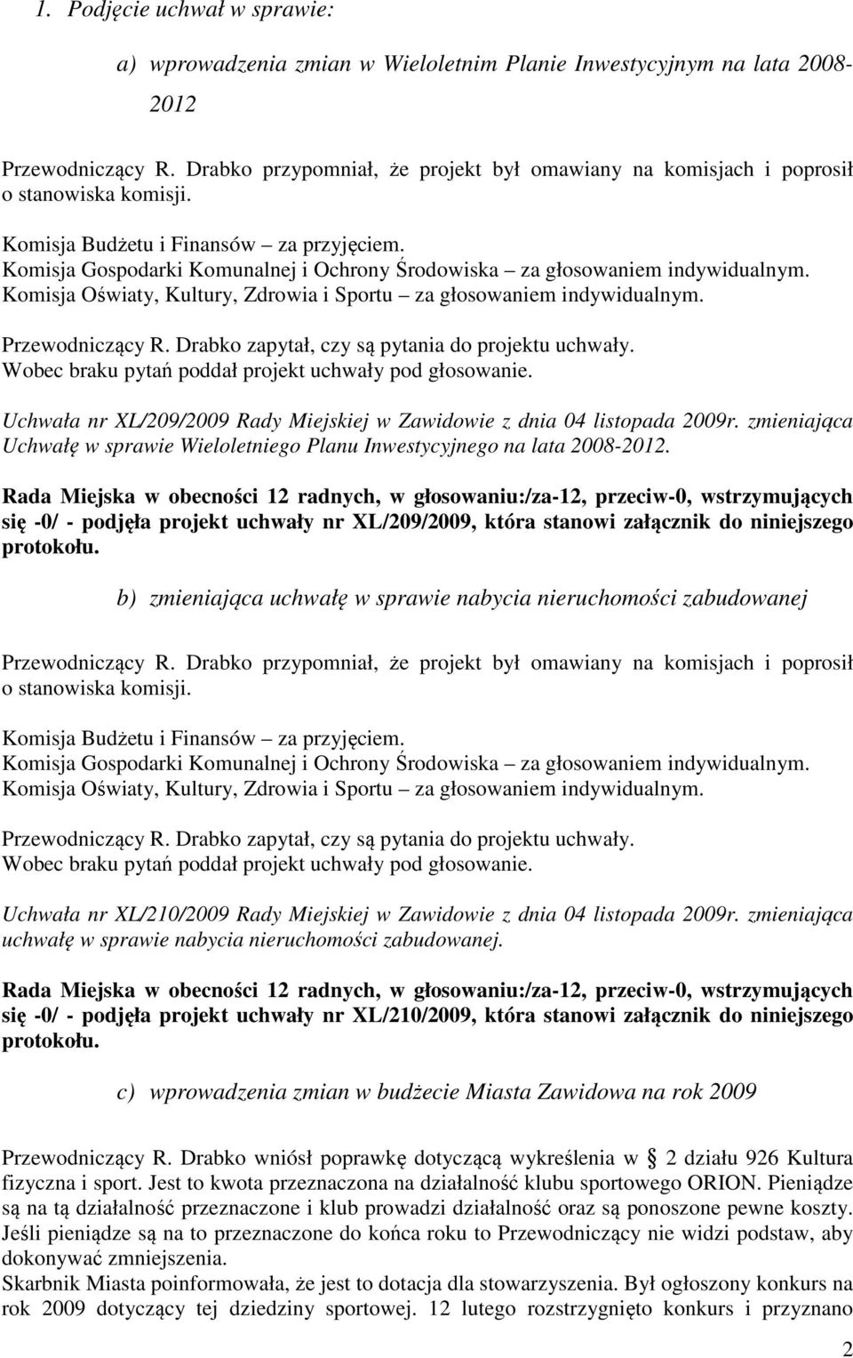 Komisja Gospodarki Komunalnej i Ochrony Środowiska za głosowaniem indywidualnym. Przewodniczący R. Drabko zapytał, czy są pytania do projektu uchwały.