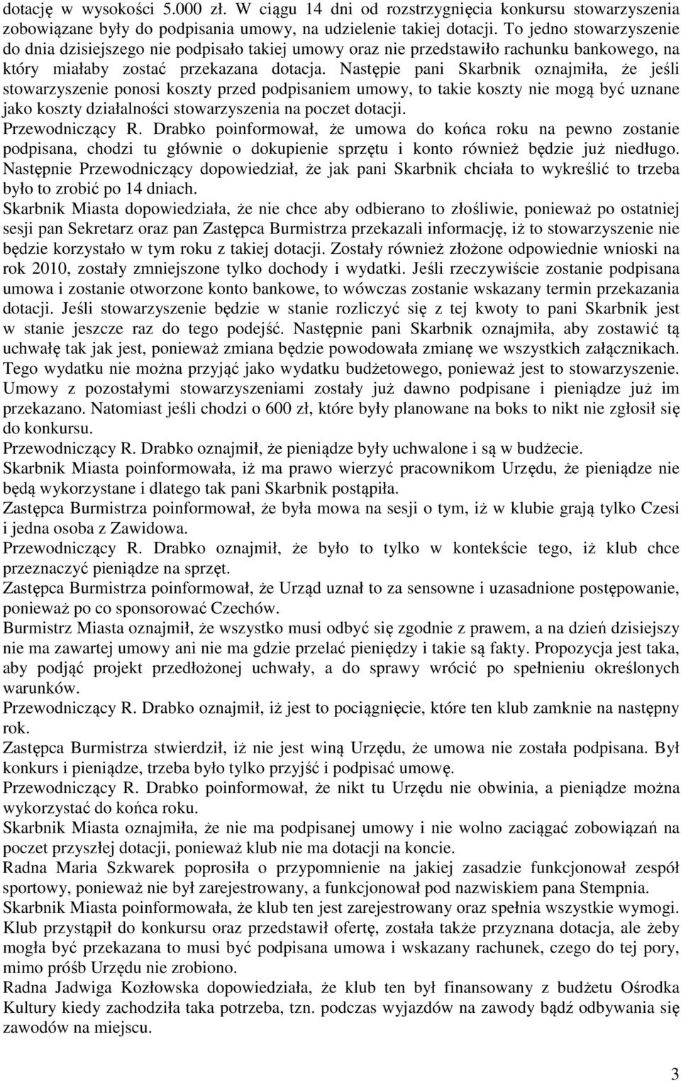 Następie pani Skarbnik oznajmiła, że jeśli stowarzyszenie ponosi koszty przed podpisaniem umowy, to takie koszty nie mogą być uznane jako koszty działalności stowarzyszenia na poczet dotacji.