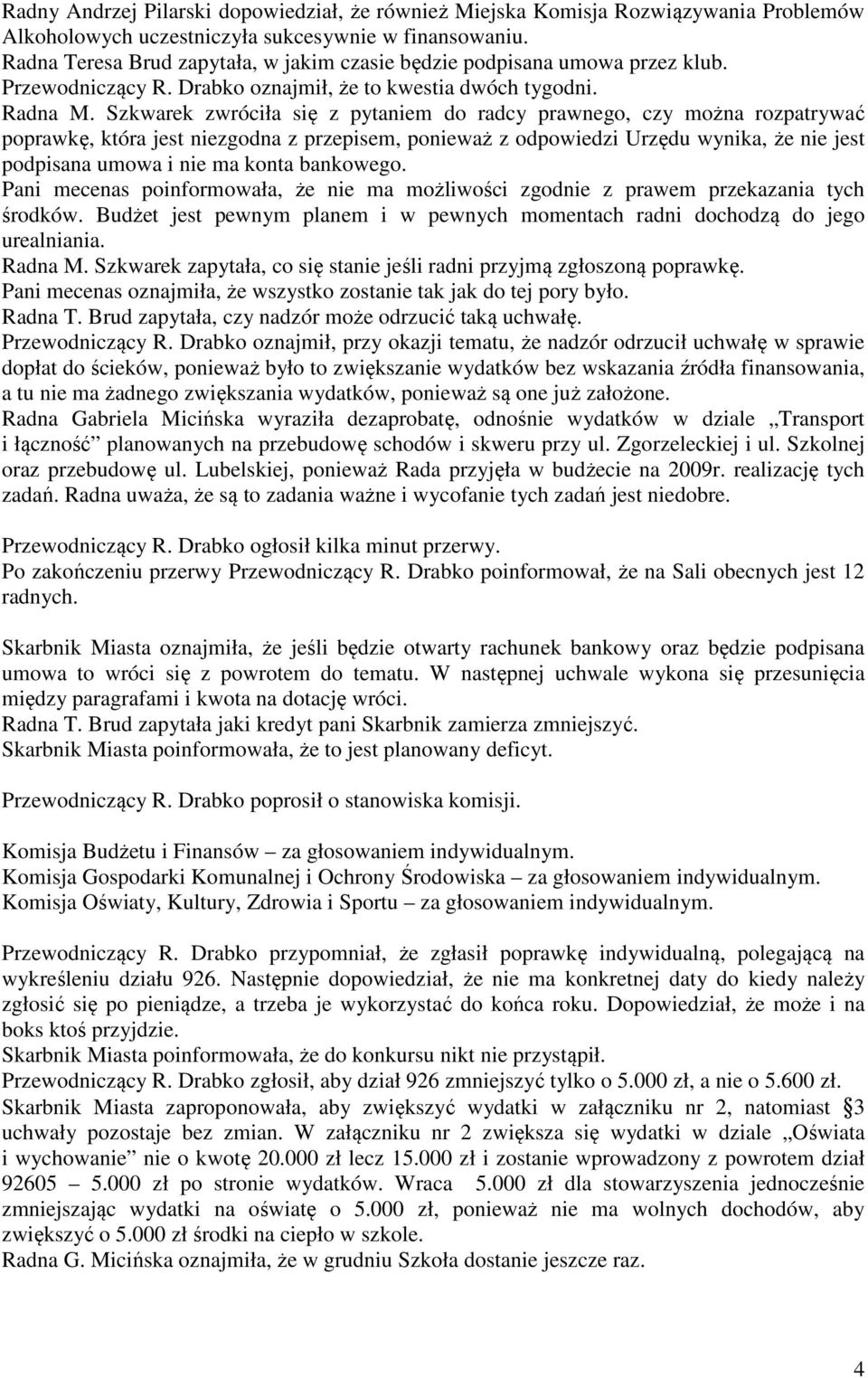 Szkwarek zwróciła się z pytaniem do radcy prawnego, czy można rozpatrywać poprawkę, która jest niezgodna z przepisem, ponieważ z odpowiedzi Urzędu wynika, że nie jest podpisana umowa i nie ma konta