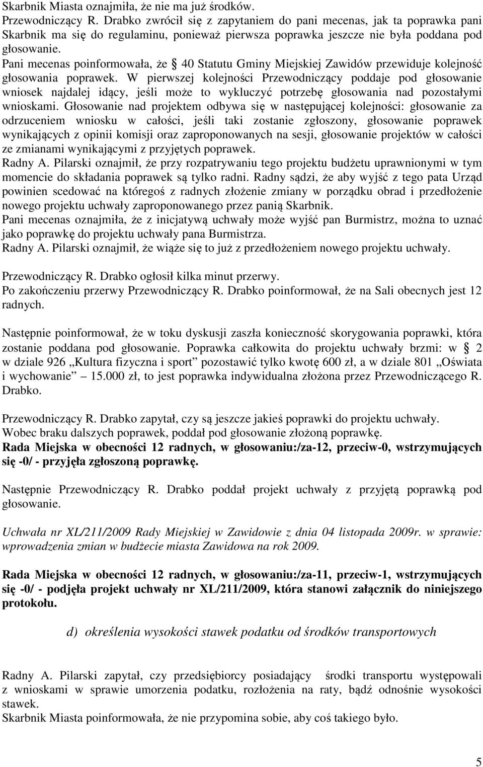 Pani mecenas poinformowała, że 40 Statutu Gminy Miejskiej Zawidów przewiduje kolejność głosowania poprawek.