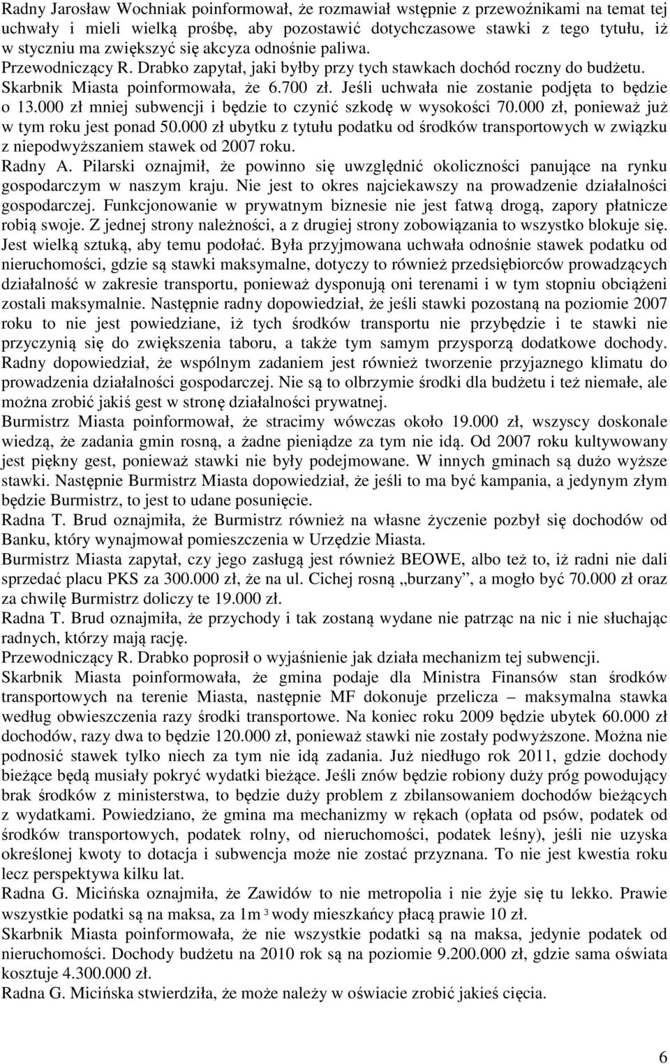 Jeśli uchwała nie zostanie podjęta to będzie o 13.000 zł mniej subwencji i będzie to czynić szkodę w wysokości 70.000 zł, ponieważ już w tym roku jest ponad 50.