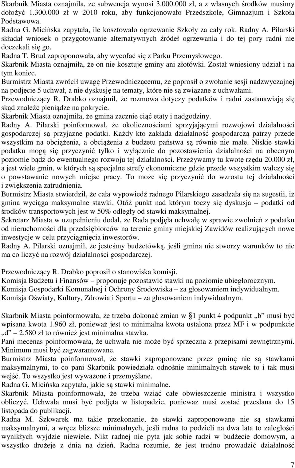 Brud zaproponowała, aby wycofać się z Parku Przemysłowego. Skarbnik Miasta oznajmiła, że on nie kosztuje gminy ani złotówki. Został wniesiony udział i na tym koniec.