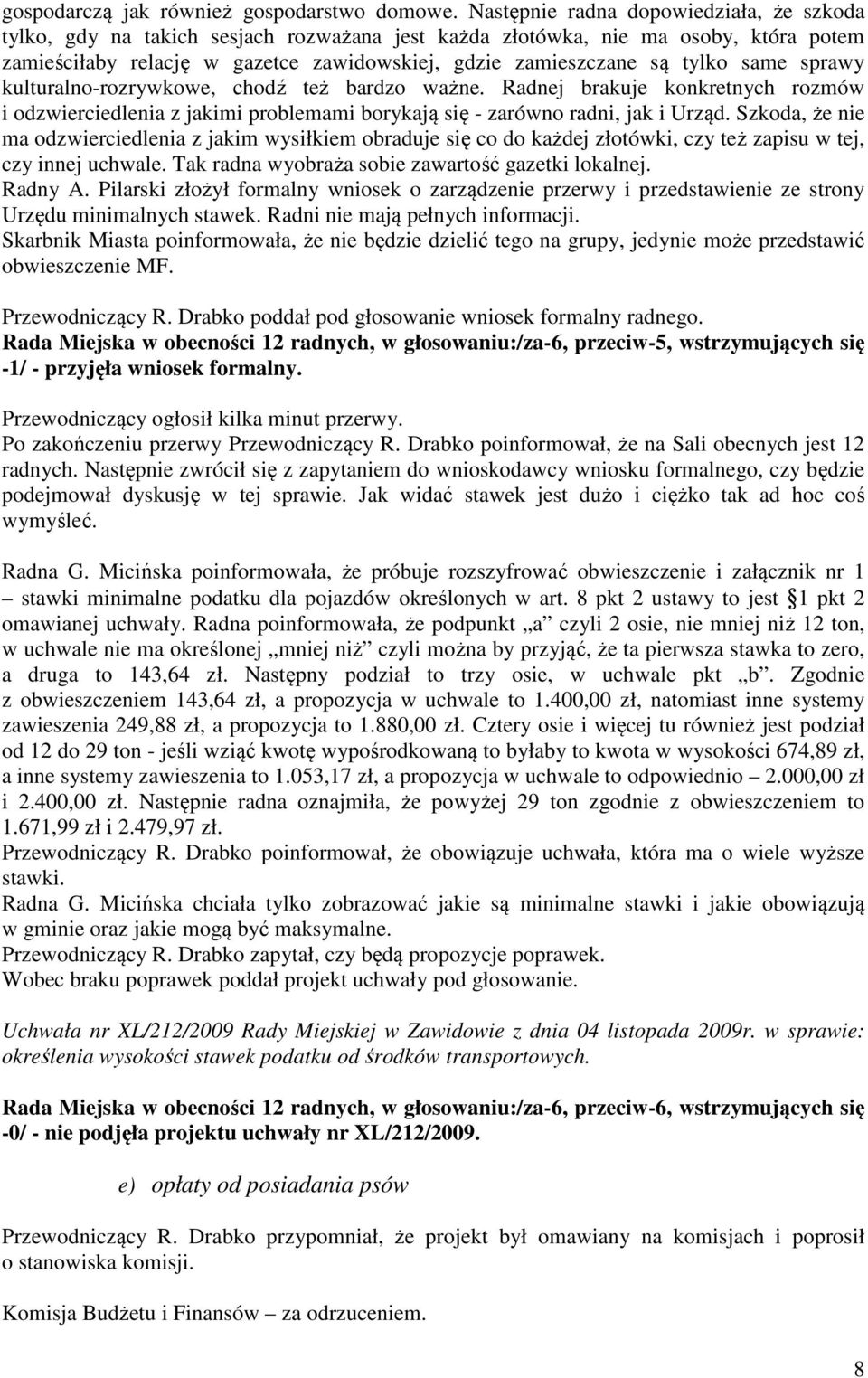 same sprawy kulturalno-rozrywkowe, chodź też bardzo ważne. Radnej brakuje konkretnych rozmów i odzwierciedlenia z jakimi problemami borykają się - zarówno radni, jak i Urząd.