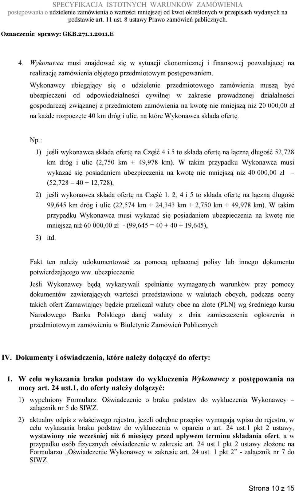 zamówienia na kwotę nie mniejszą niż 20 000,00 zł na każde rozpoczęte 40 km dróg i ulic, na które Wykonawca składa ofertę. Np.