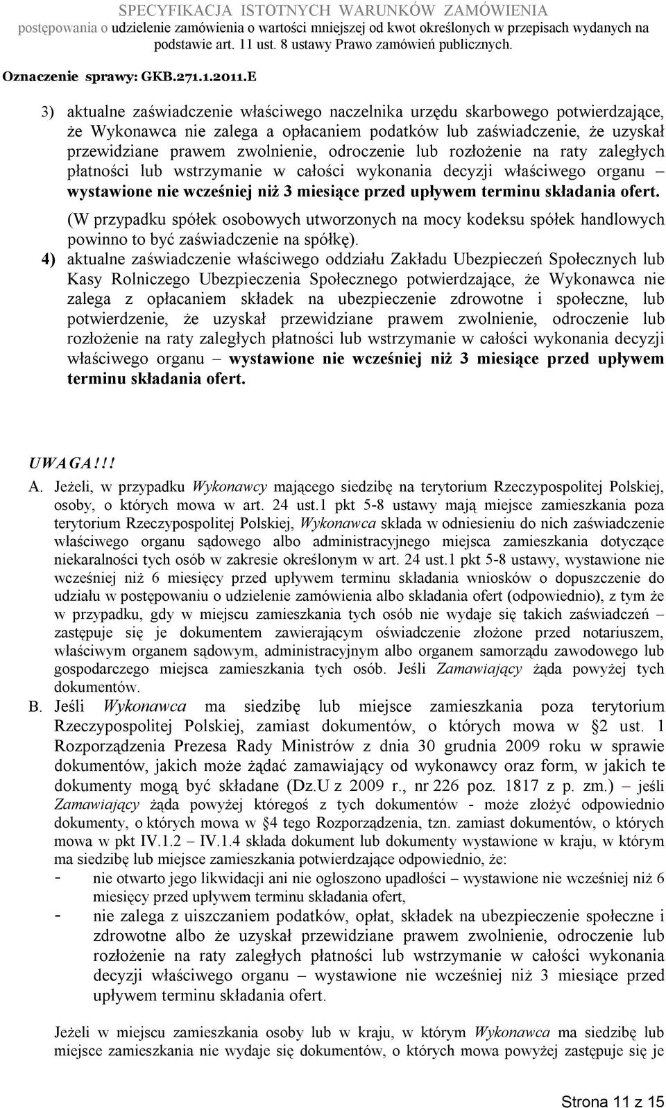 (W przypadku spółek osobowych utworzonych na mocy kodeksu spółek handlowych powinno to być zaświadczenie na spółkę).