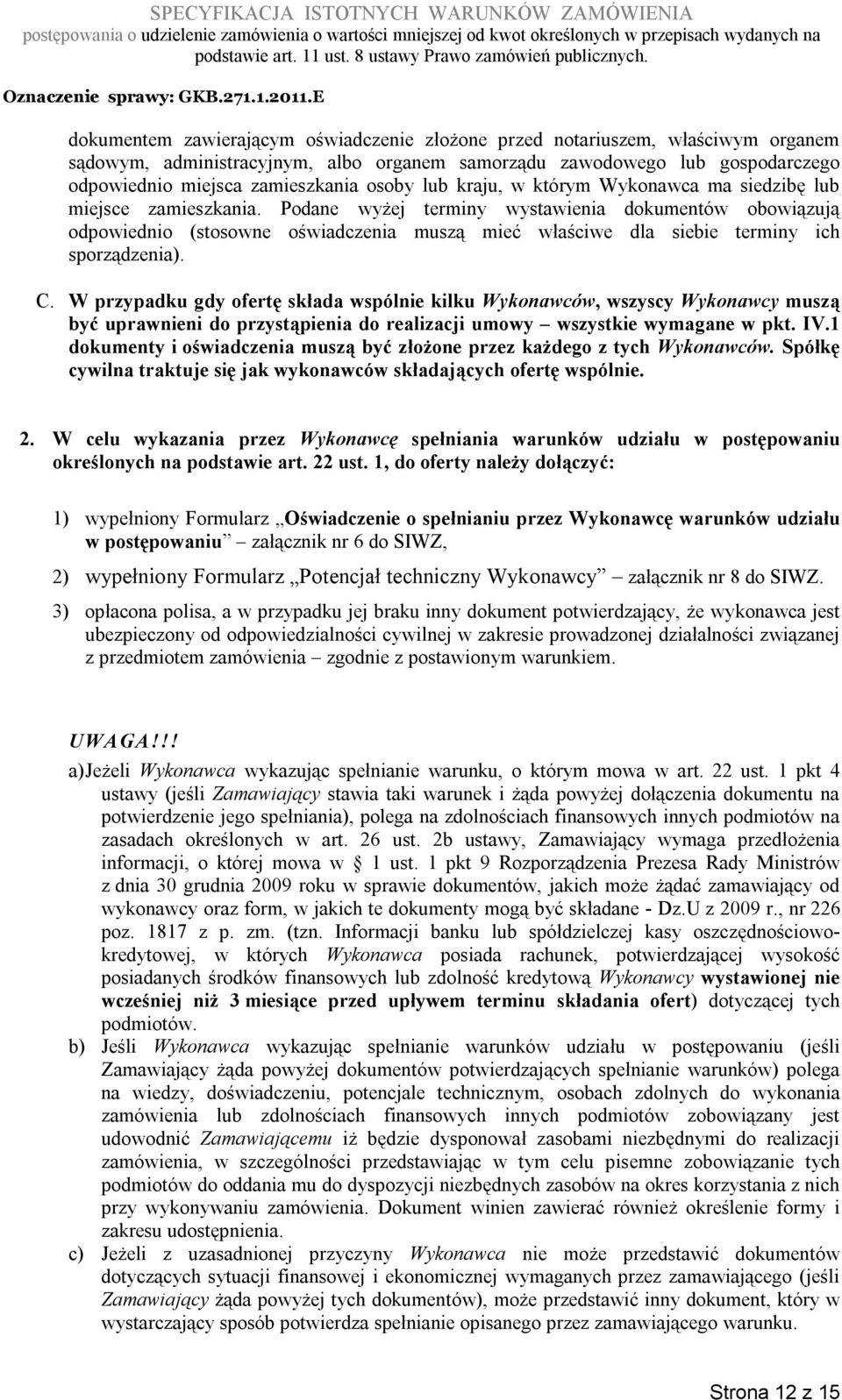 Podane wyżej terminy wystawienia dokumentów obowiązują odpowiednio (stosowne oświadczenia muszą mieć właściwe dla siebie terminy ich sporządzenia). C.