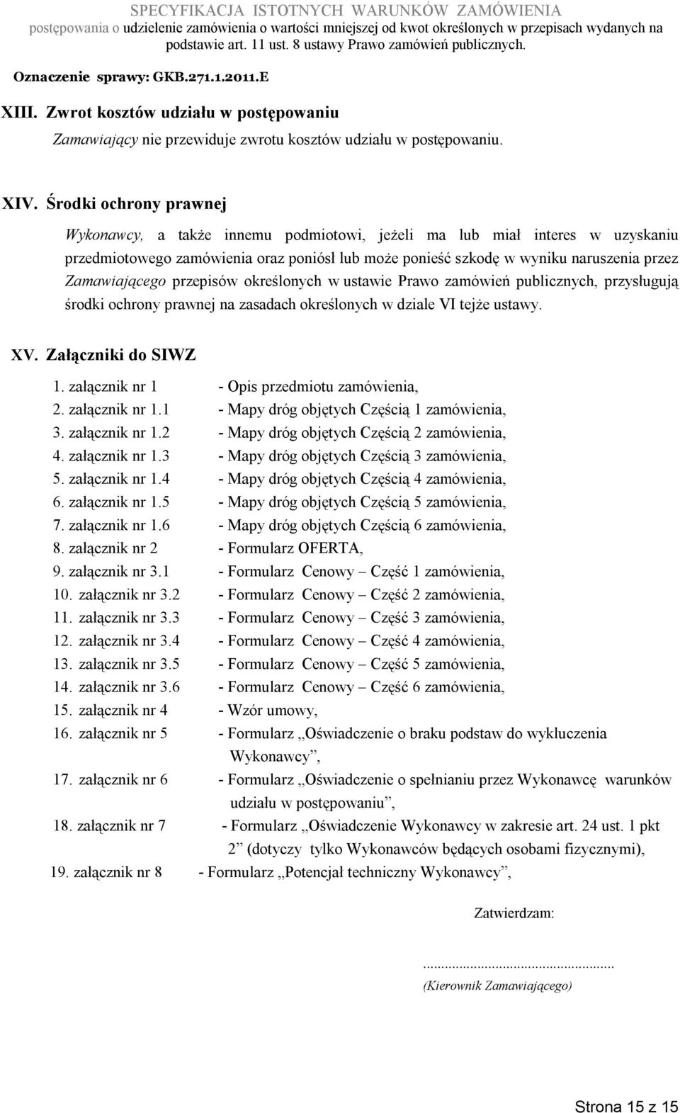 Zamawiającego przepisów określonych w ustawie Prawo zamówień publicznych, przysługują środki ochrony prawnej na zasadach określonych w dziale VI tejże ustawy. XV. Załączniki do SIWZ 1.