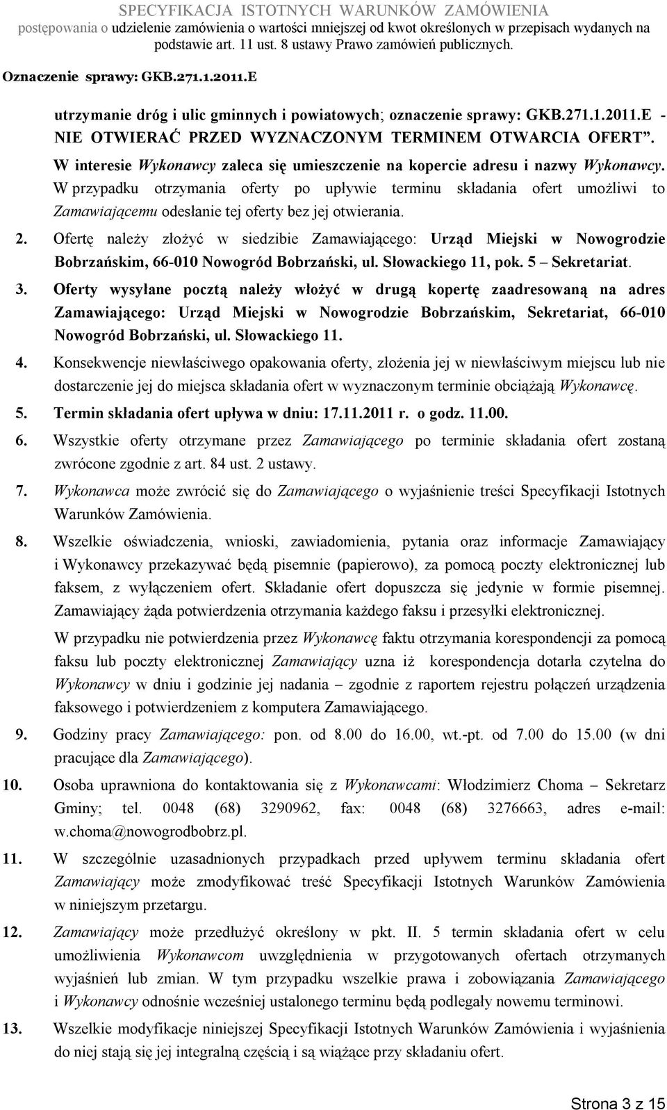 W przypadku otrzymania oferty po upływie terminu składania ofert umożliwi to Zamawiającemu odesłanie tej oferty bez jej otwierania. 2.