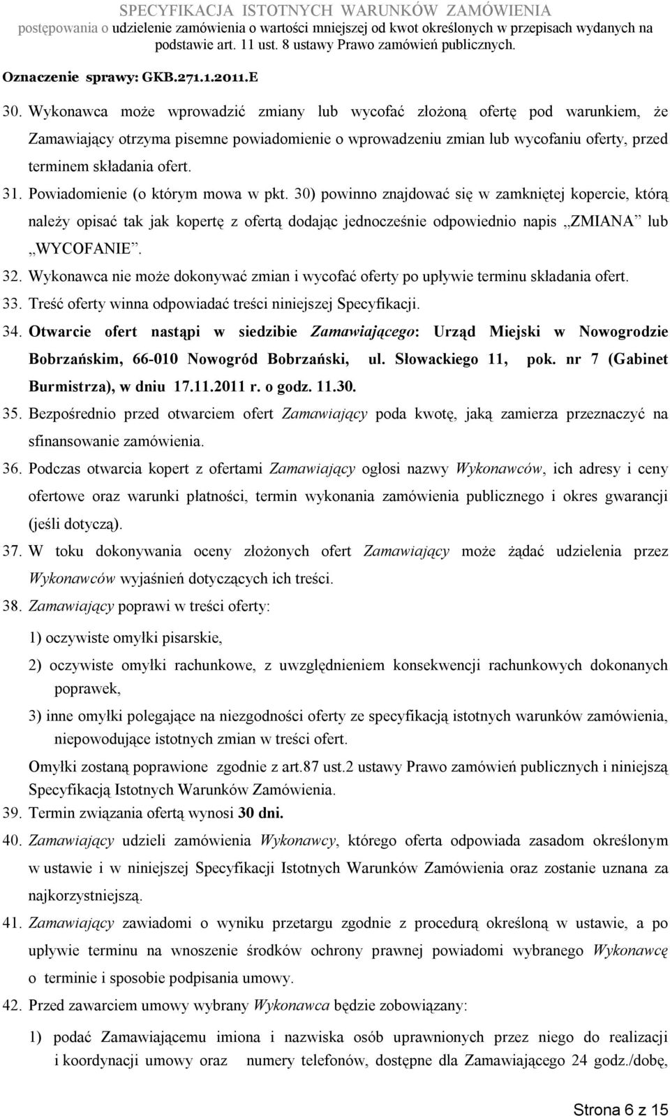 Wykonawca nie może dokonywać zmian i wycofać oferty po upływie terminu składania ofert. 33. Treść oferty winna odpowiadać treści niniejszej Specyfikacji. 34.