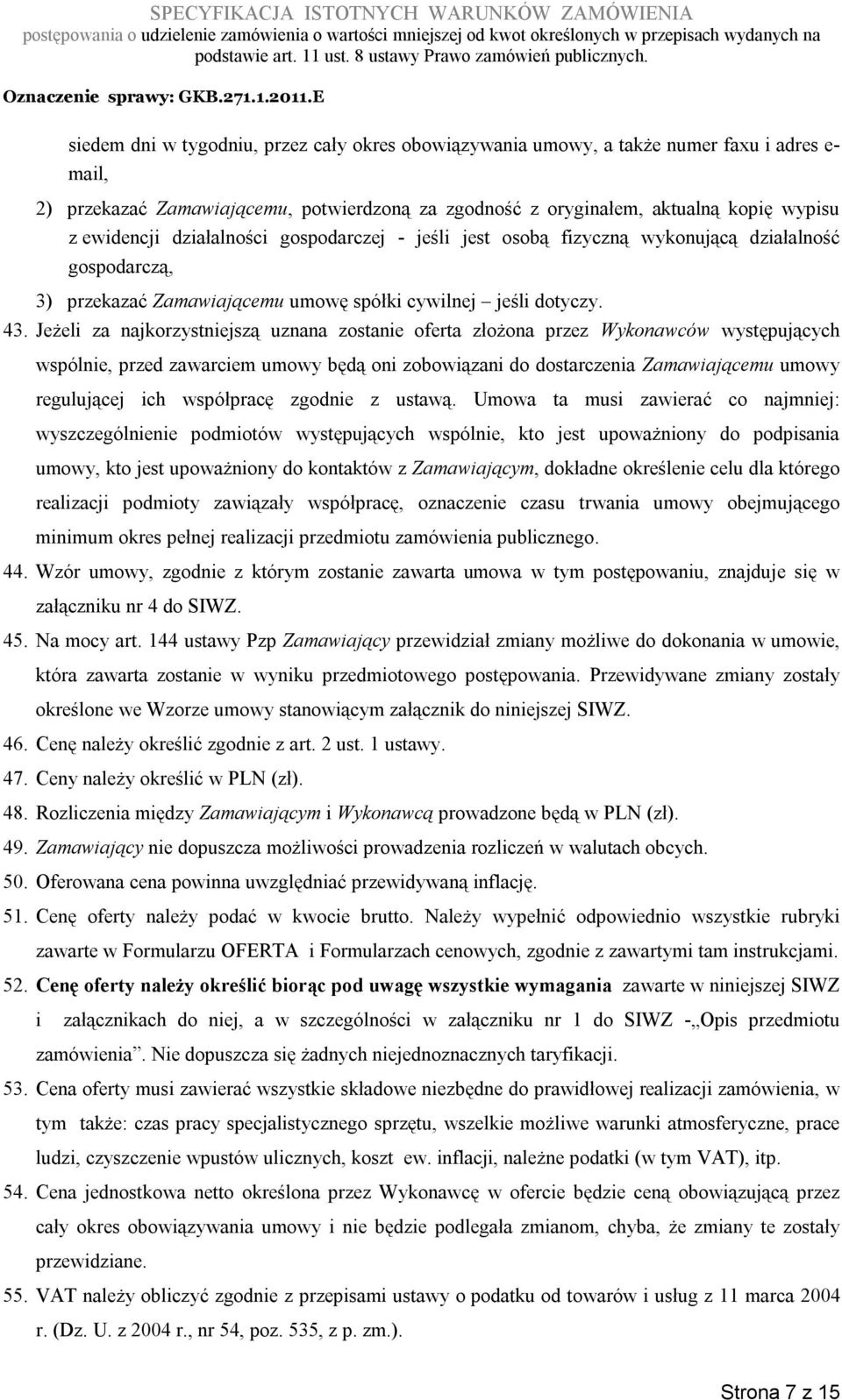 Jeżeli za najkorzystniejszą uznana zostanie oferta złożona przez Wykonawców występujących wspólnie, przed zawarciem umowy będą oni zobowiązani do dostarczenia Zamawiającemu umowy regulującej ich