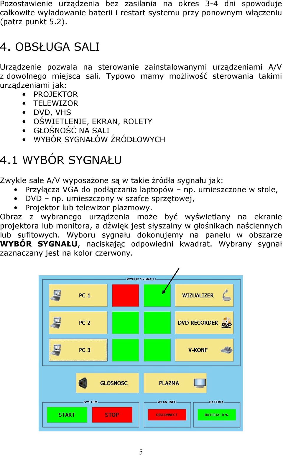 Typowo mamy moŝliwość sterowania takimi urządzeniami jak: PROJEKTOR TELEWIZOR DVD, VHS OŚWIETLENIE, EKRAN, ROLETY GŁOŚNOŚĆ NA SALI WYBÓR SYGNAŁÓW ŹRÓDŁOWYCH 4.