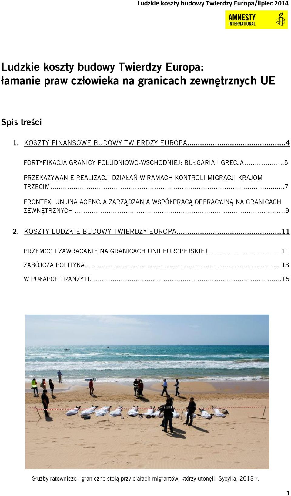 .....7 FRONTEX: UNIJNA AGENCJA ZARZĄDZANIA WSPÓŁPRACĄ OPERACYJNĄ NA GRANICACH ZEWNĘTRZNYCH.... 9 2. KOSZTY LUDZKIE BUDOWY TWIERDZY EUROPA.