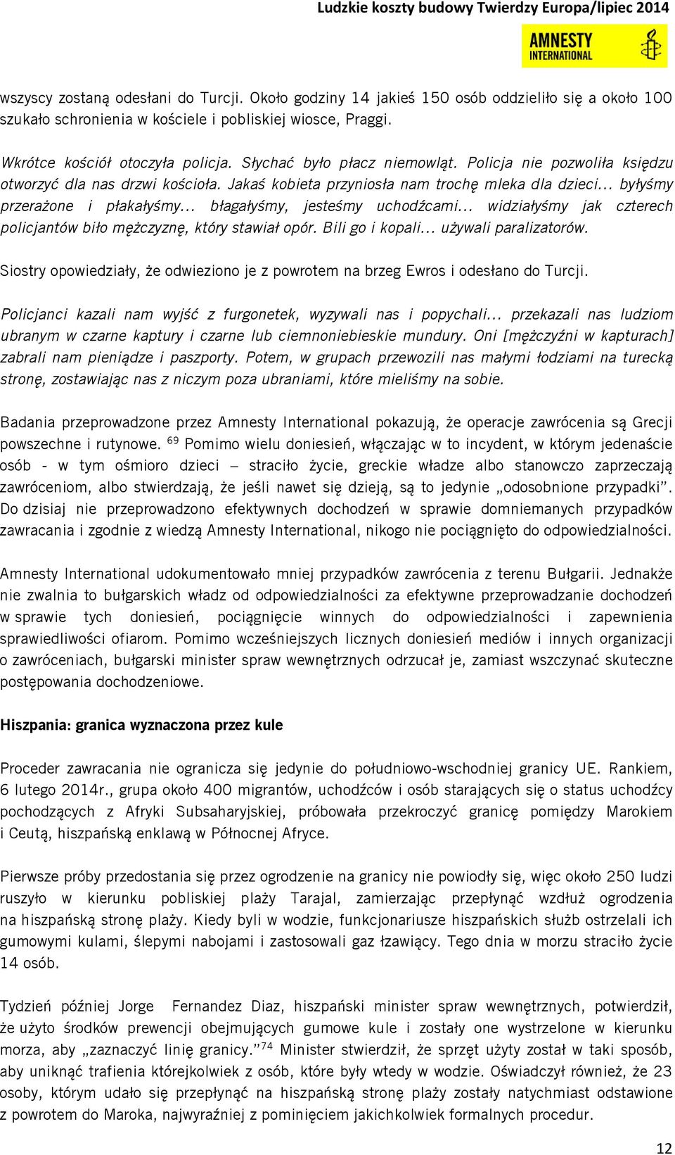 Jakaś kobieta przyniosła nam trochę mleka dla dzieci byłyśmy przerażone i płakałyśmy błagałyśmy, jesteśmy uchodźcami widziałyśmy jak czterech policjantów biło mężczyznę, który stawiał opór.